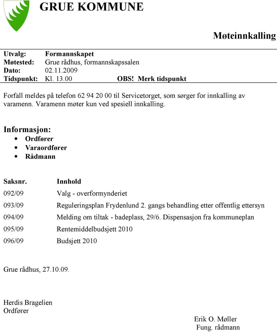 Informasjon: Ordfører Varaordfører Rådmann Saksnr. Innhold 092/09 Valg - overformynderiet 093/09 Reguleringsplan Frydenlund 2.