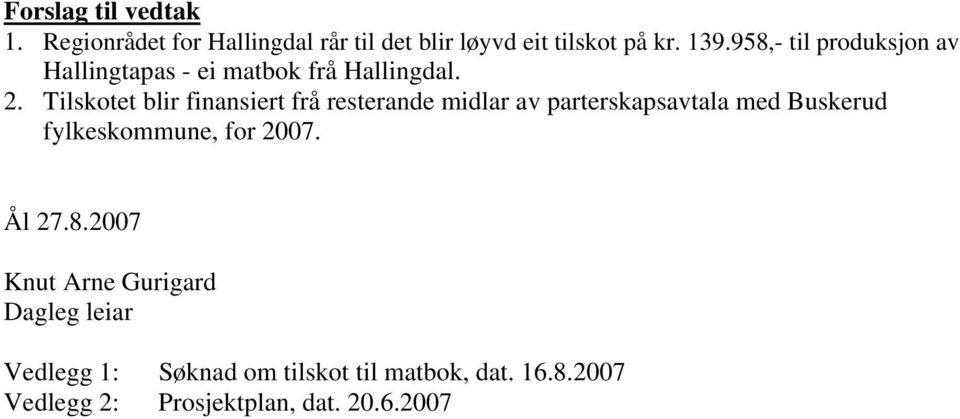 Tilskotet blir finansiert frå resterande midlar av parterskapsavtala med Buskerud fylkeskommune, for