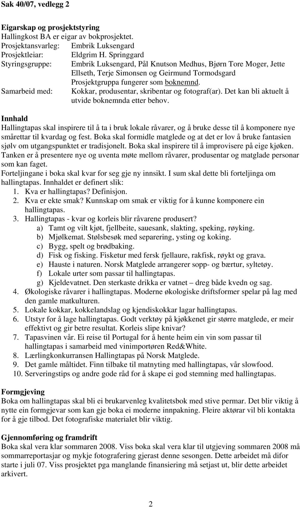 Samarbeid med: Kokkar, produsentar, skribentar og fotograf(ar). Det kan bli aktuelt å utvide boknemnda etter behov.