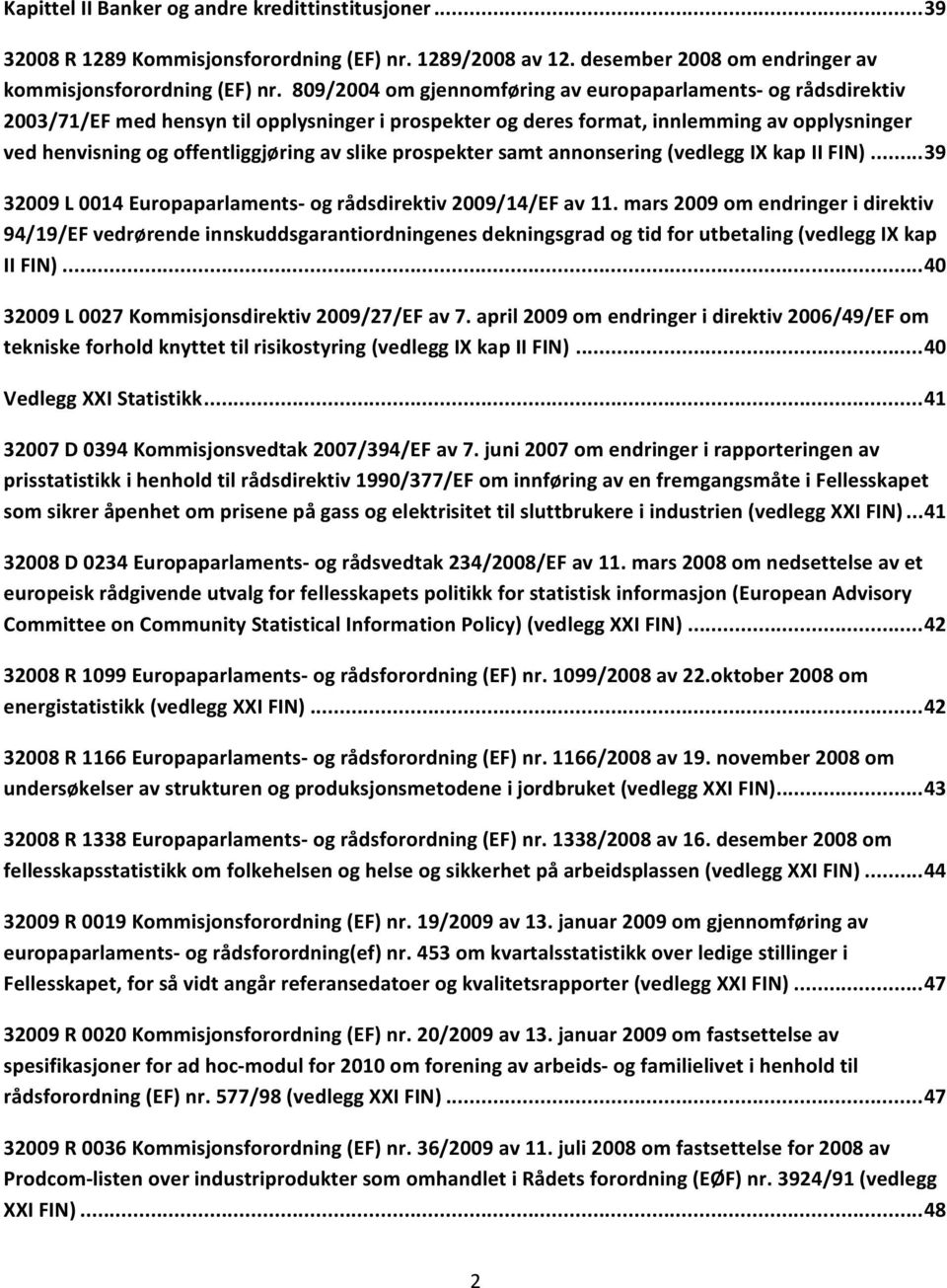 slike prospekter samt annonsering (vedlegg IX kap II FIN)... 39 32009 L 0014 Europaparlaments og rådsdirektiv 2009/14/EF av 11.