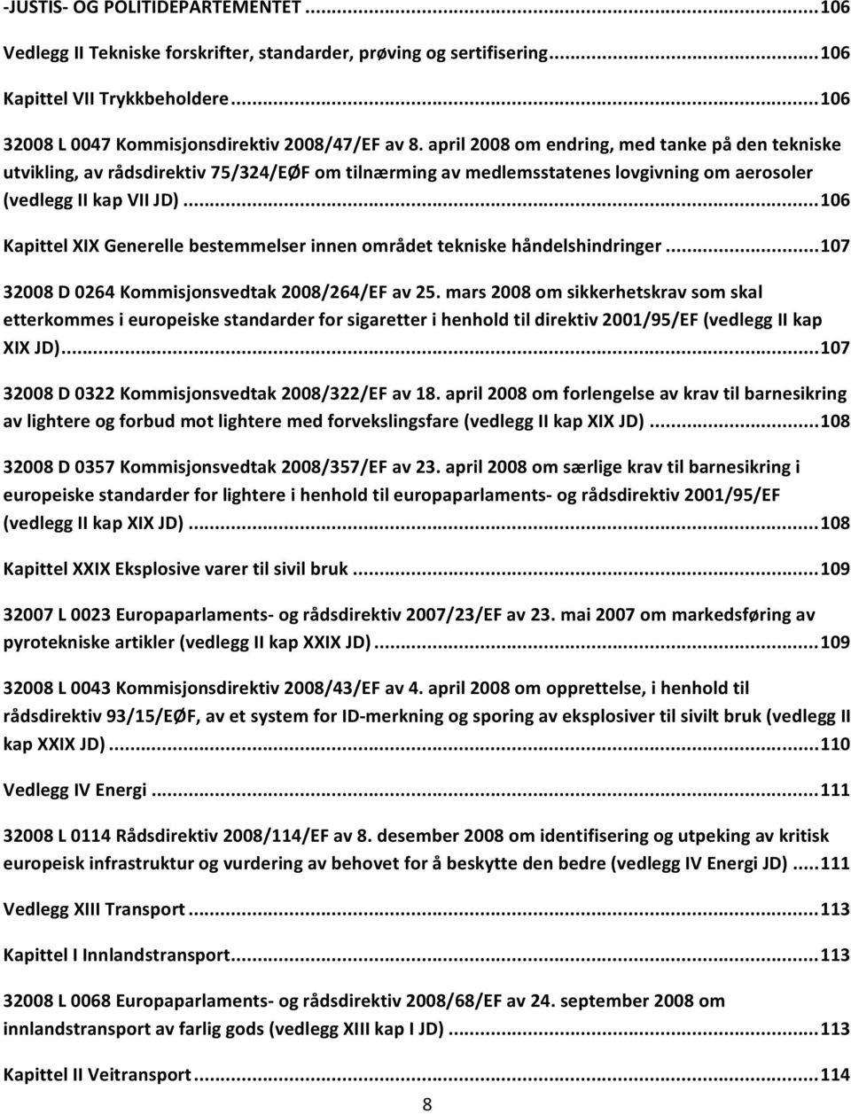 .. 106 Kapittel XIX Generelle bestemmelser innen området tekniske håndelshindringer... 107 32008 D 0264 Kommisjonsvedtak 2008/264/EF av 25.