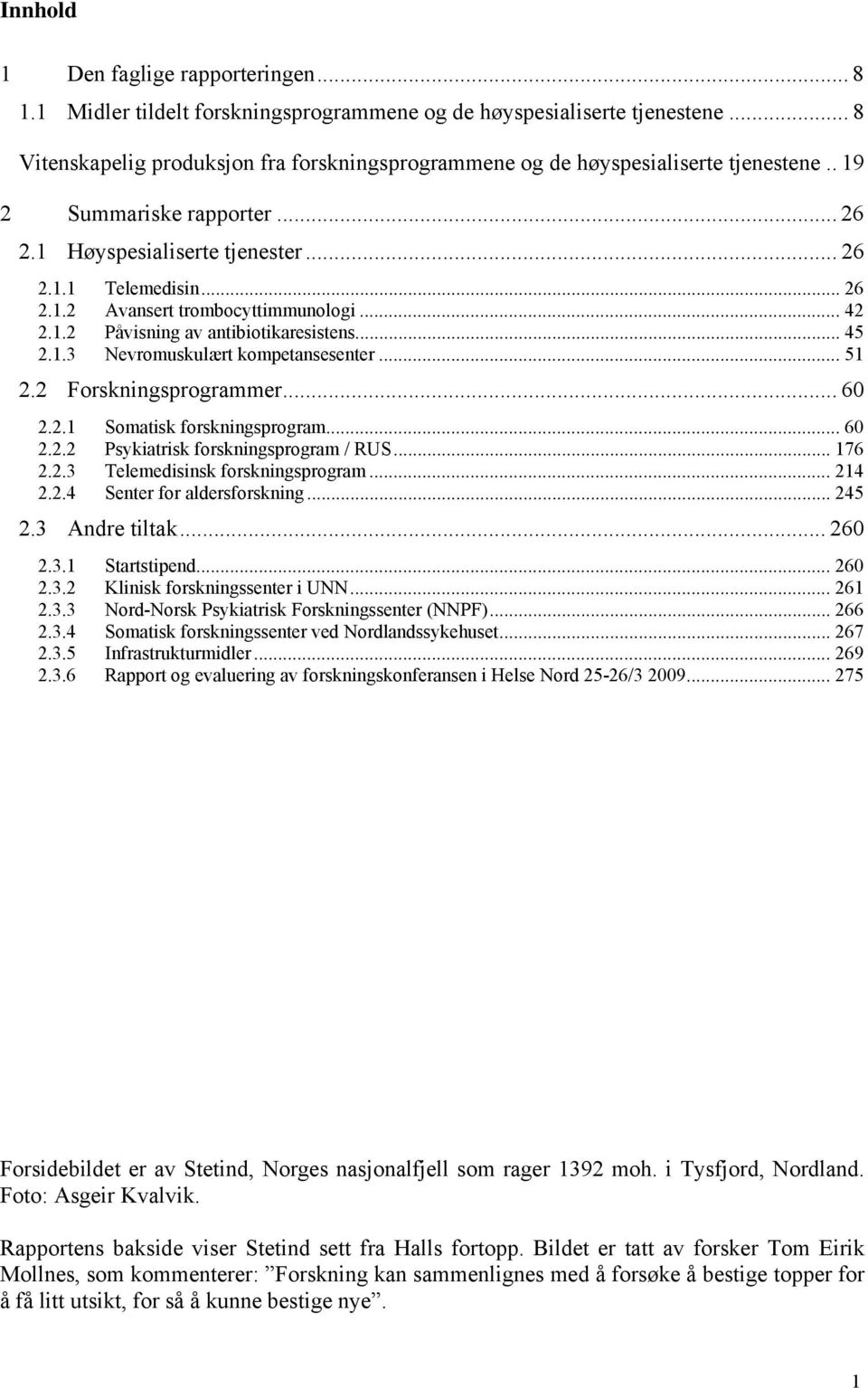 .. 42 2.1.2 Påvisning av antibiotikaresistens... 45 2.1.3 Nevromuskulært kompetansesenter... 51 2.2 Forskningsprogrammer... 60 2.2.1 Somatisk forskningsprogram... 60 2.2.2 Psykiatrisk forskningsprogram / RUS.