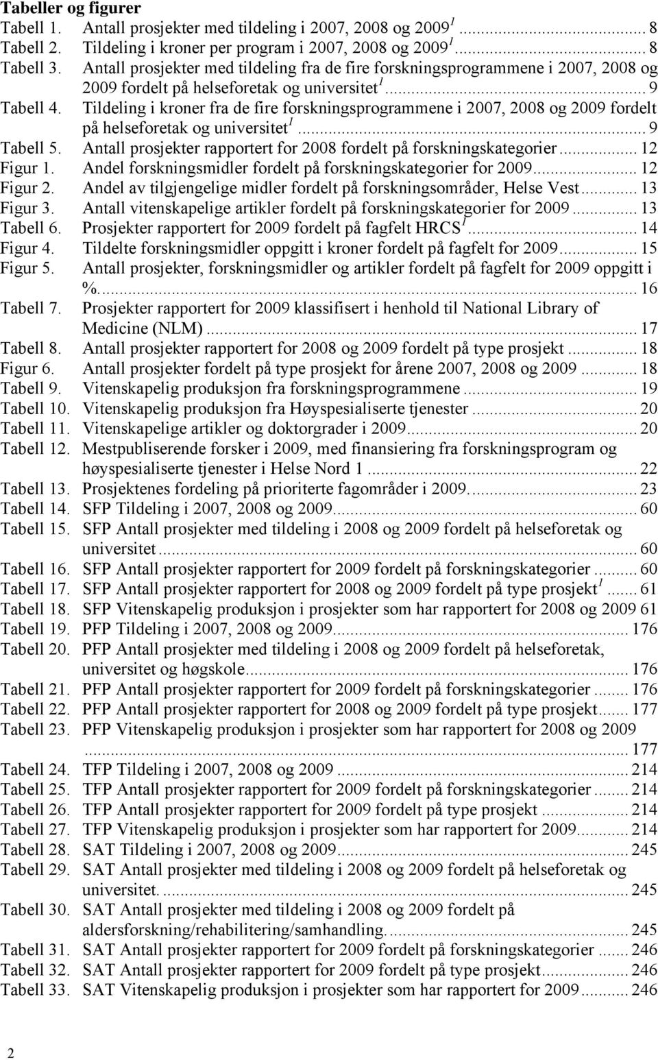 .. 9 Tildeling i kroner fra de fire forskningsprogrammene i 2007, 2008 og 2009 fordelt på helseforetak og universitet 1... 9 Tabell 5.