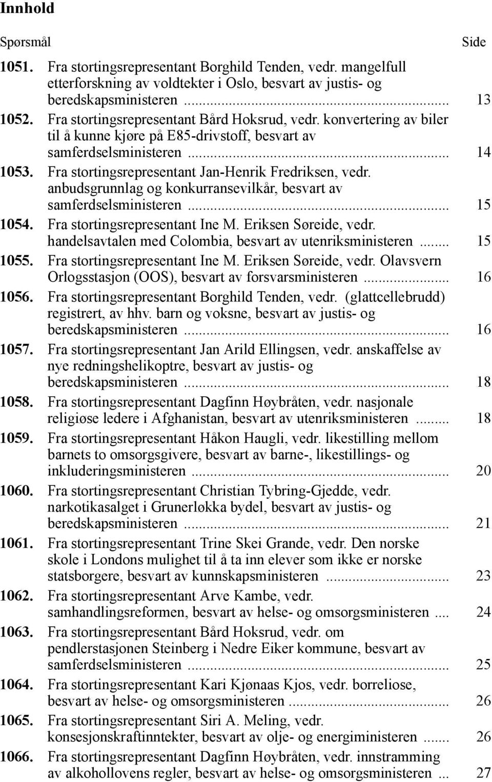 Fra stortingsrepresentant Jan-Henrik Fredriksen, vedr. anbudsgrunnlag og konkurransevilkår, besvart av samferdselsministeren... 15 1054. Fra stortingsrepresentant Ine M. Eriksen Søreide, vedr.