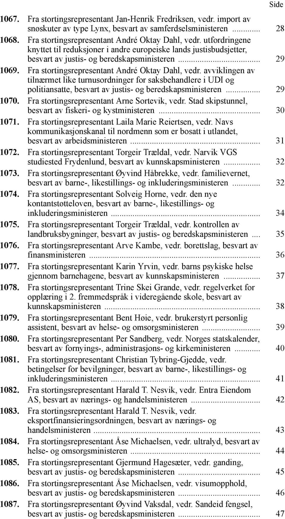 avviklingen av tilnærmet like turnusordninger for saksbehandlere i UDI og politiansatte, besvart av justis- og beredskapsministeren... 29 1070. Fra stortingsrepresentant Arne Sortevik, vedr.