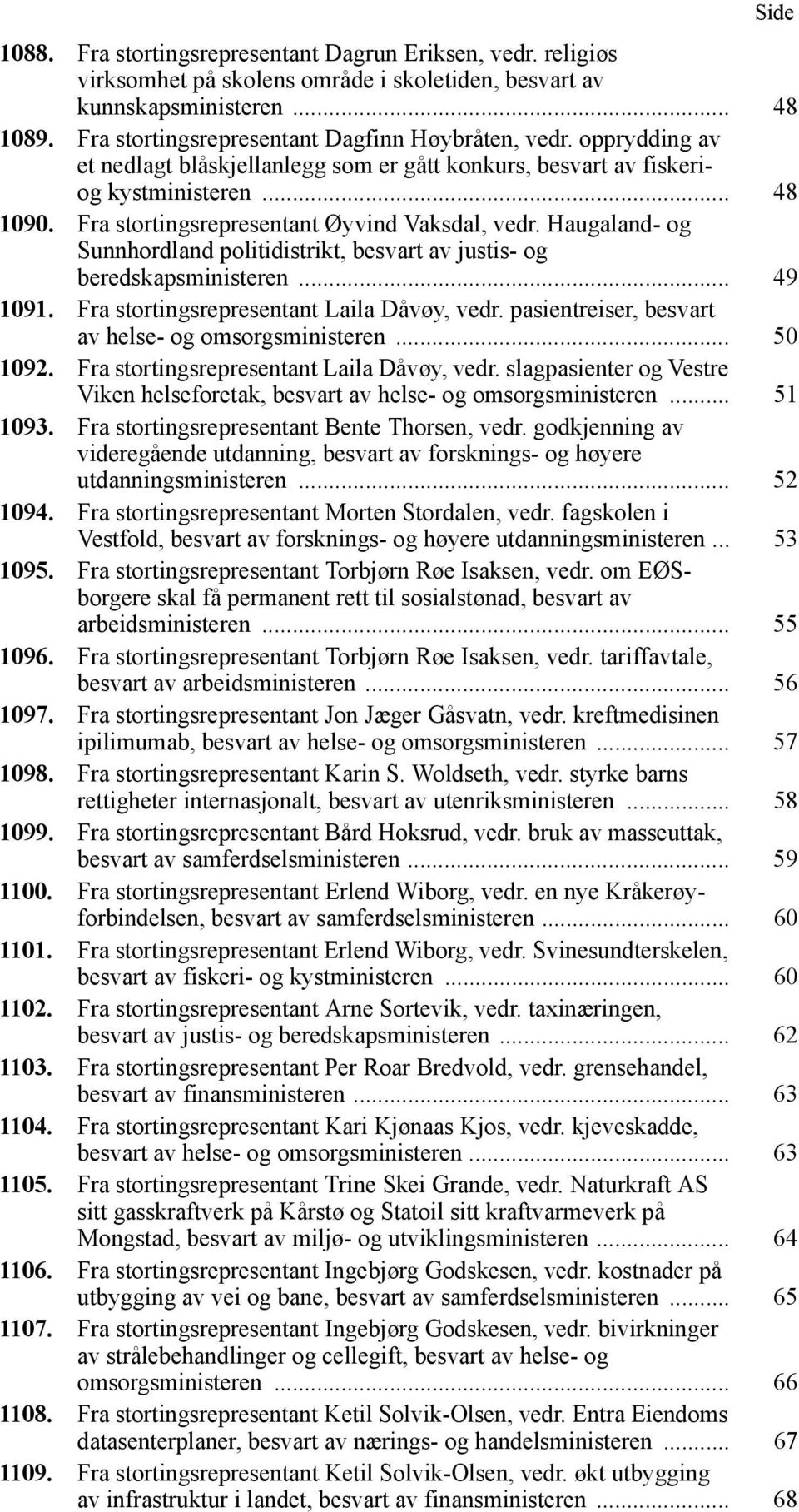 Fra stortingsrepresentant Øyvind Vaksdal, vedr. Haugaland- og Sunnhordland politidistrikt, besvart av justis- og beredskapsministeren... 49 1091. Fra stortingsrepresentant Laila Dåvøy, vedr.