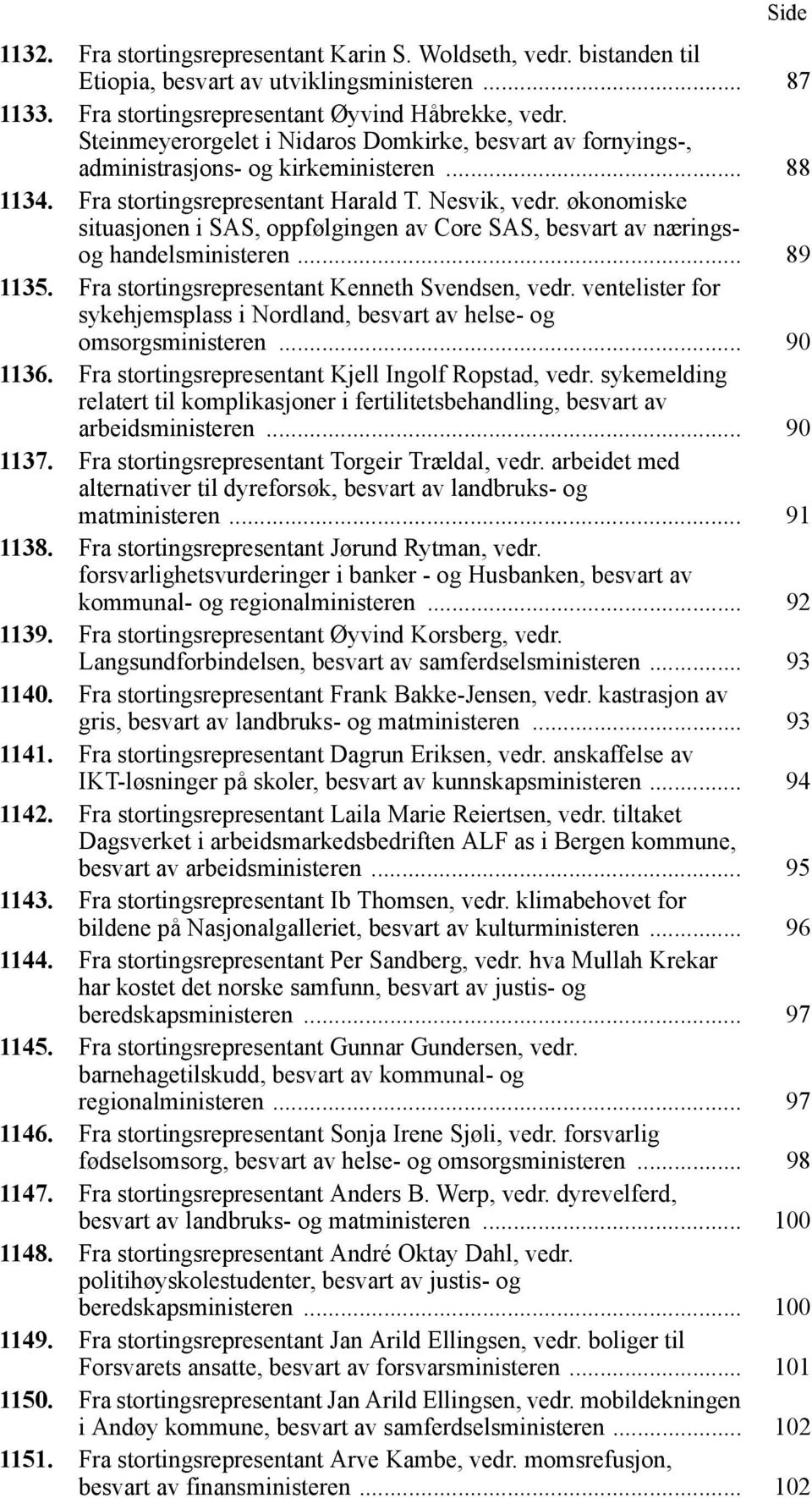 økonomiske situasjonen i SAS, oppfølgingen av Core SAS, besvart av næringsog handelsministeren... 89 1135. Fra stortingsrepresentant Kenneth Svendsen, vedr.