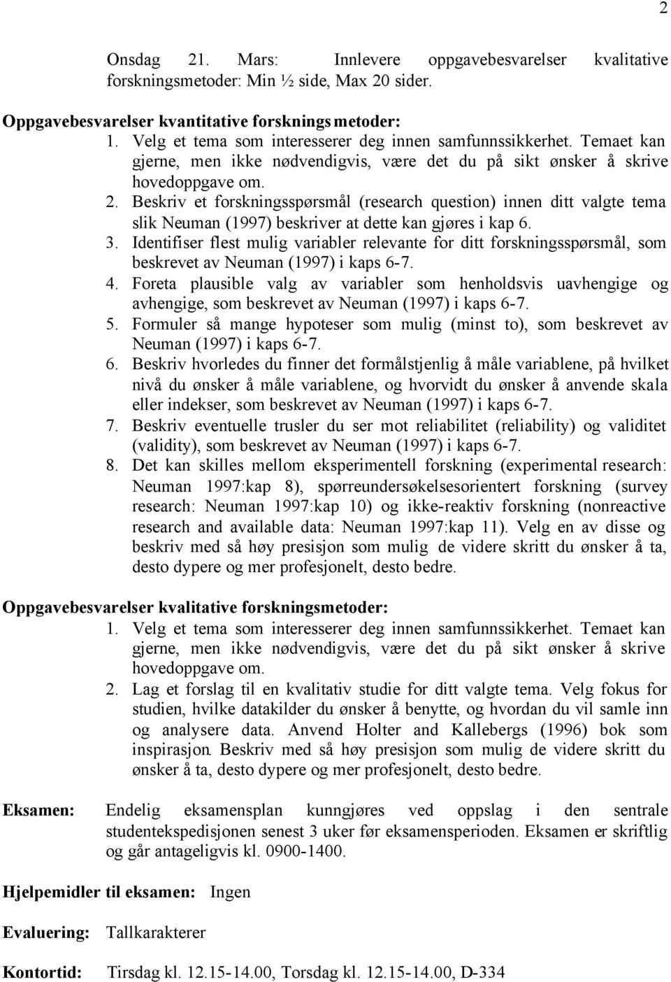 Beskriv et forskningsspørsmål (research question) innen ditt valgte tema slik Neuman (1997) beskriver at dette kan gjøres i kap 6. 3.