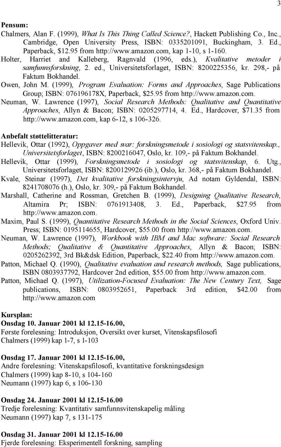 298,- på Faktum Bokhandel. Owen, John M. (1999), Program Evaluation: Forms and Approaches, Sage Publications Group; ISBN: 076196178X, Paperback, $25.95 from http://www.amazon.com. Neuman, W.