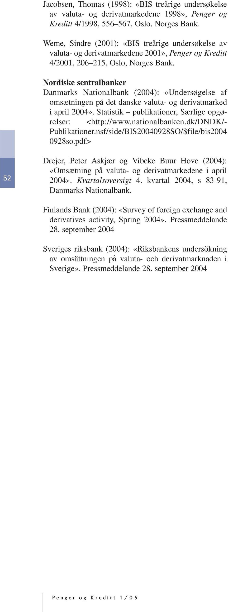 Nordiske sentralbanker Danmarks Nationalbank (2004): «Undersøgelse af omsætningen på det danske valuta- og derivatmarked i april 2004». Statistik publikationer, Særlige opgørelser: <http://www.