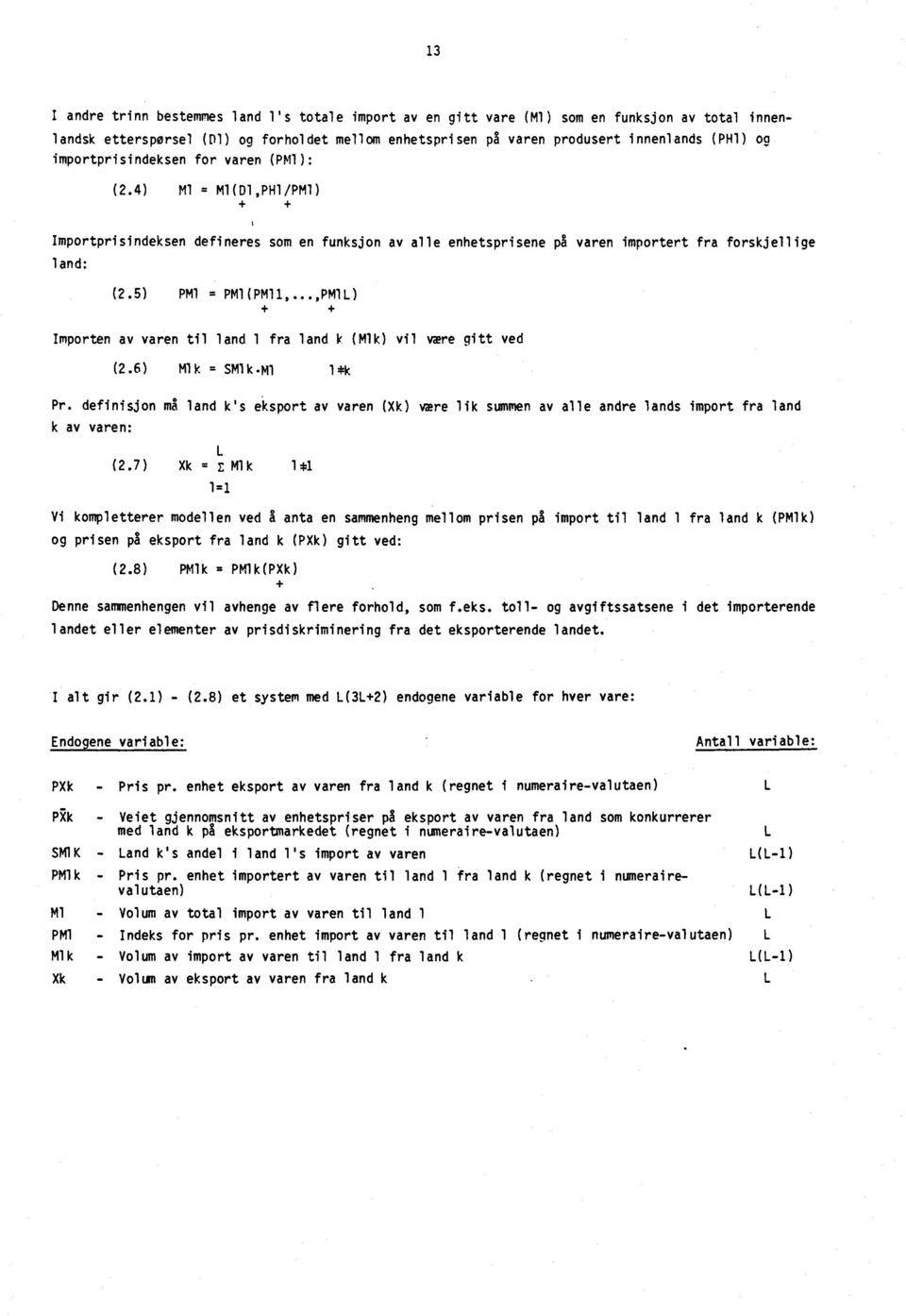 ..,PM1L) + + Importen av varen til land 1 fra land k (Ml k) vil være gitt ved (2.6) Ml k SM1 k. Ml 1 *k Pr.