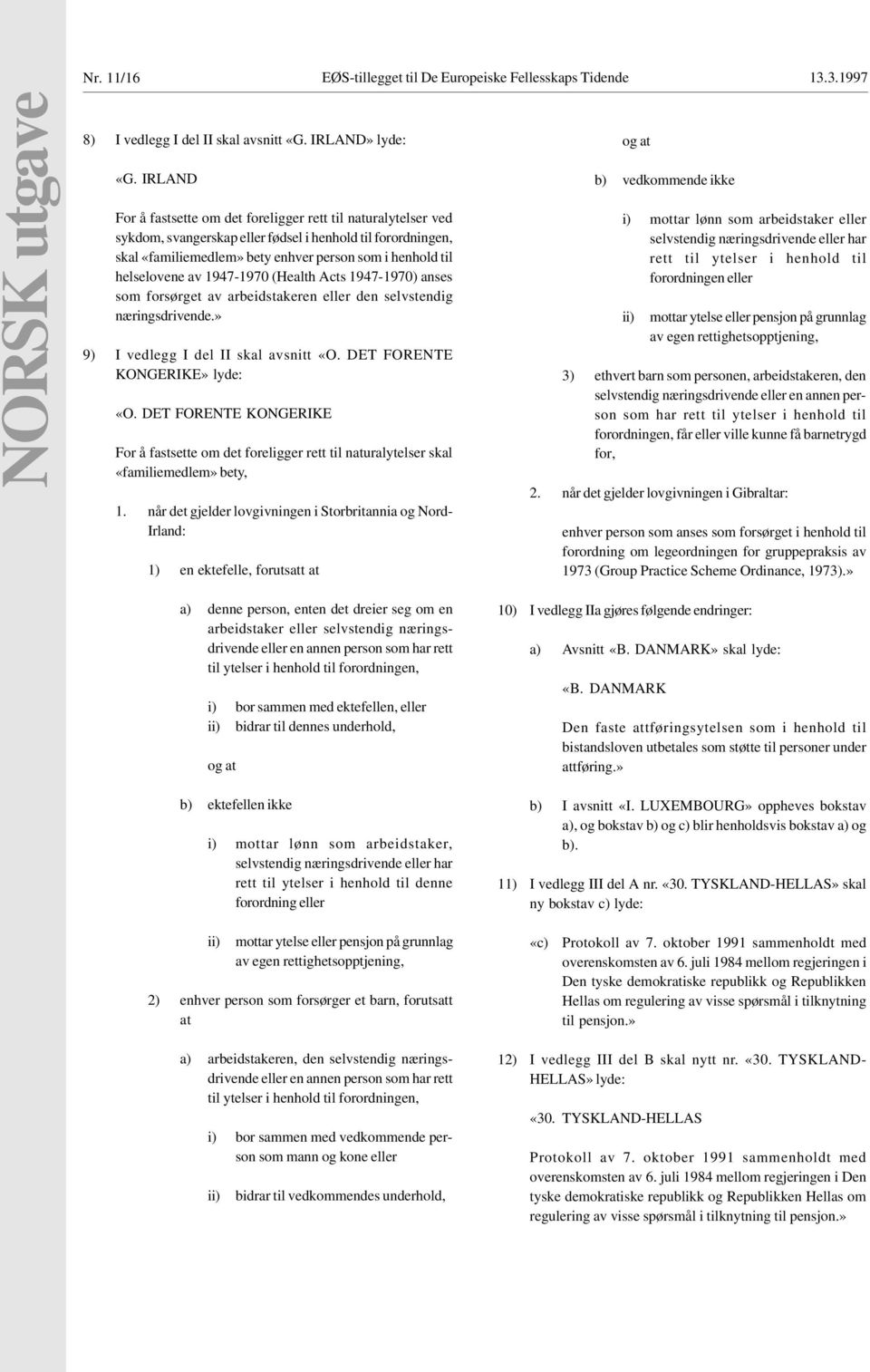 av 1947-1970 (Health Acts 1947-1970) anses som forsørget av arbeidstakeren eller den selvstendig næringsdrivende.» 9) I vedlegg I del II skal avsnitt «O. DET FORENTE KONGERIKE» lyde: «O.