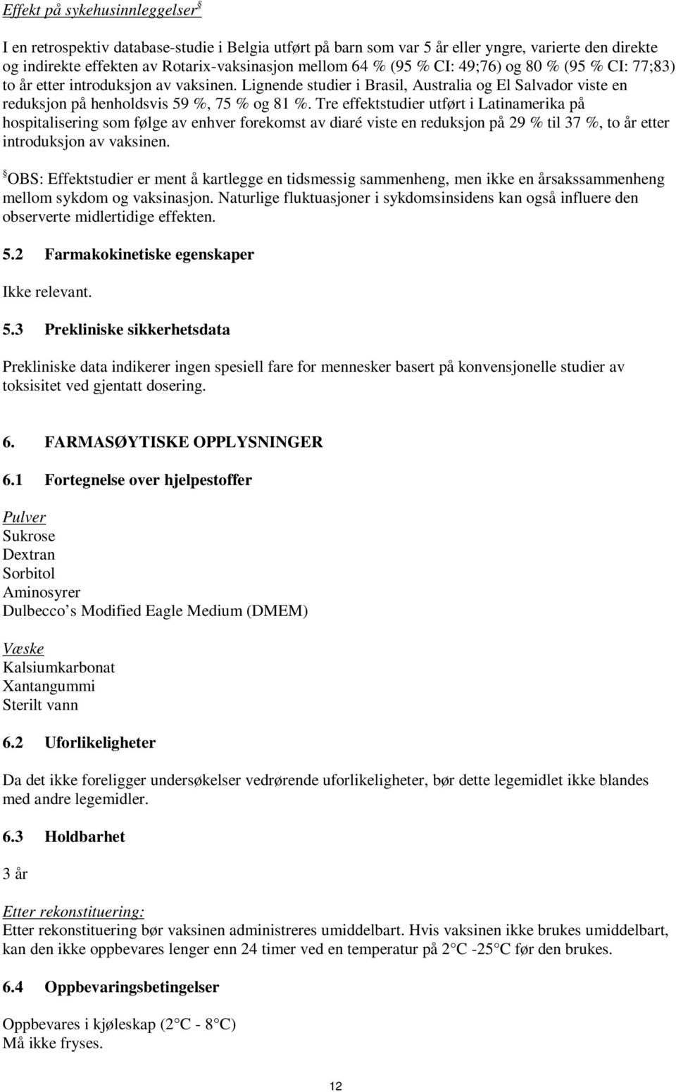 Tre effektstudier utført i Latinamerika på hospitalisering som følge av enhver forekomst av diaré viste en reduksjon på 29 % til 37 %, to år etter introduksjon av vaksinen.