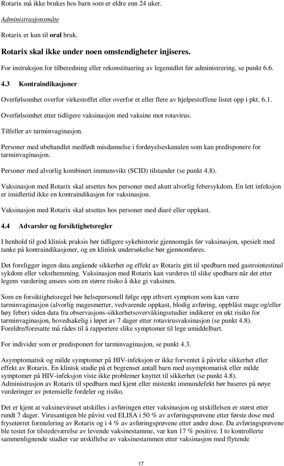 3 Kontraindikasjoner Overfølsomhet overfor virkestoffet eller overfor et eller flere av hjelpestoffene listet opp i pkt. 6.1. Overfølsomhet etter tidligere vaksinasjon med vaksine mot rotavirus.