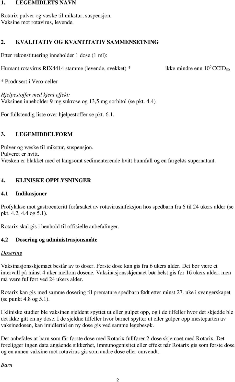 Hjelpestoffer med kjent effekt: Vaksinen inneholder 9 mg sukrose og 13,5 mg sorbitol (se pkt. 4.4) For fullstendig liste over hjelpestoffer se pkt. 6.1. 3.