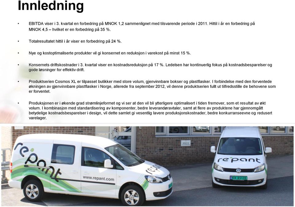 kvartal viser en kostnadsreduksjon på 17 %. Ledelsen har kontinuerlig fokus på kostnadsbesparelser og gode løsninger for effektiv drift.