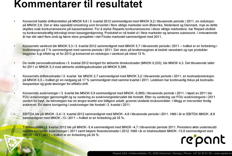 For å styrke Repants konkurranseevne i disse viktige markedene, har Repant utviklet ny konkurransekraftig teknologi innen kassegjenkjenning.