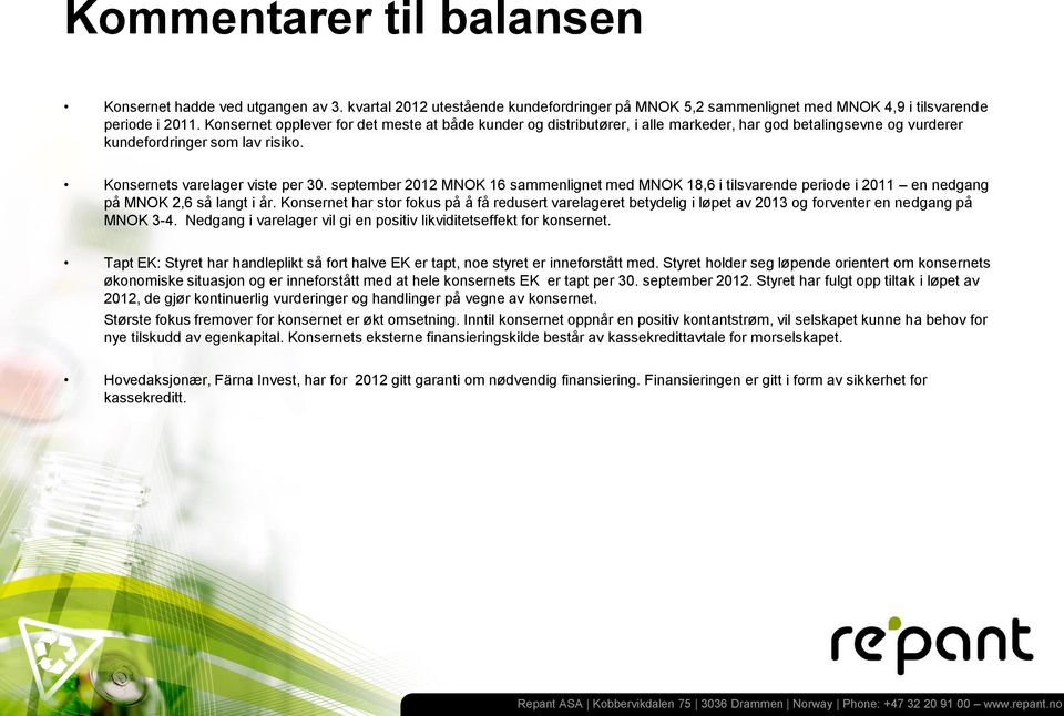 september 2012 MNOK 16 sammenlignet med MNOK 18,6 i tilsvarende periode i 2011 en nedgang på MNOK 2,6 så langt i år.