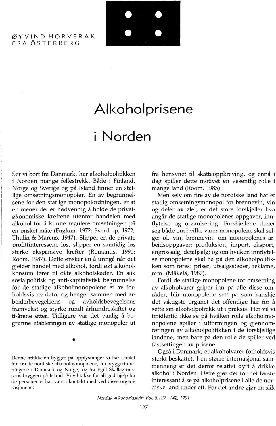 En av begrunneisene for den statlige monopolordningen, er at en mener det er nødvendig å holde de privatøkonomiske kreftene utenfor handelen med alkohol for å kunne regulere omsetningen på en ønsket