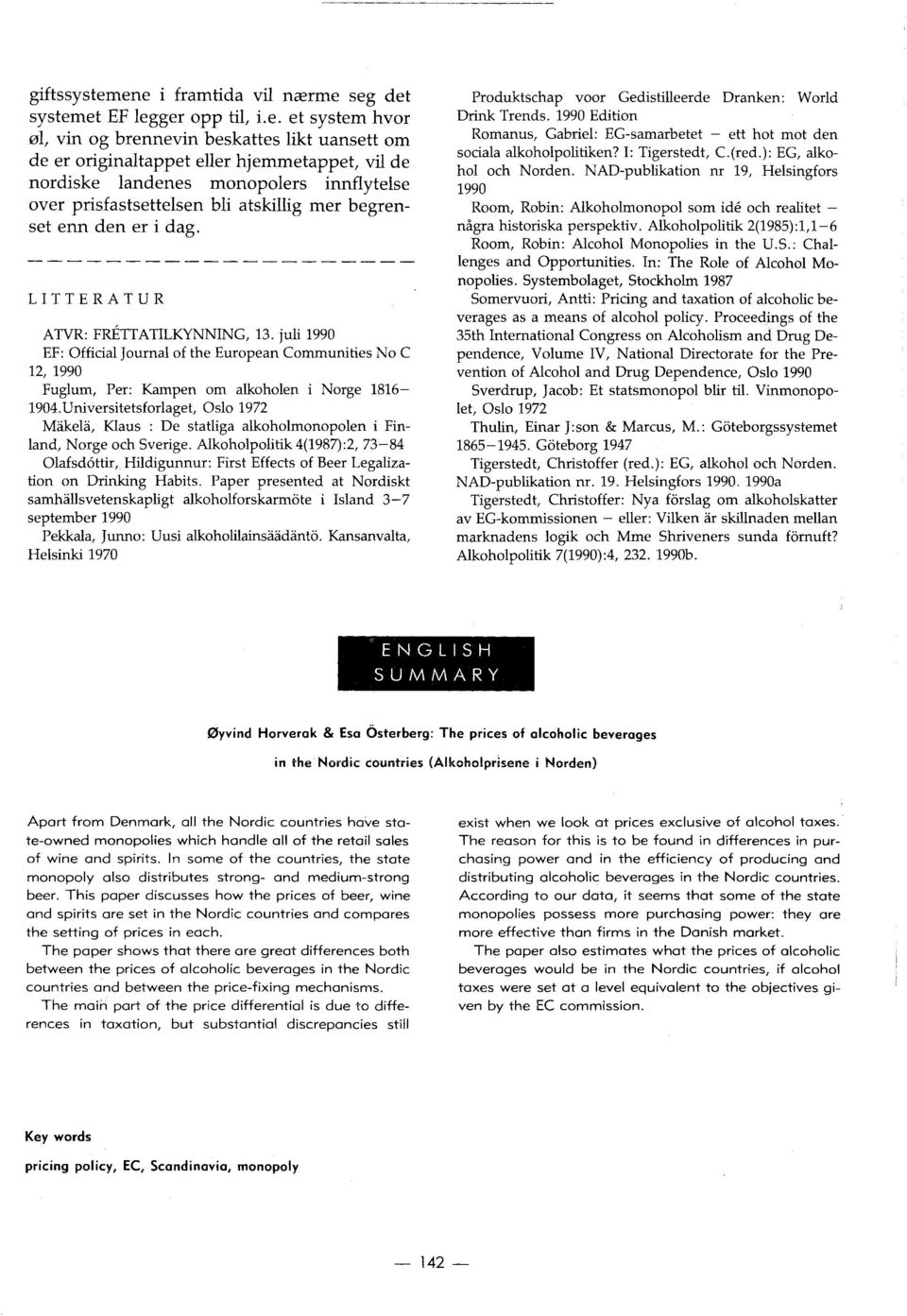 begrenset enn den er i dag. LITTERATUR ATVR: FRETTATILKYNNING, 13. juli 1990 EF: Official Journal of the European Communities No C 12,1990 Fuglum, Per: Kampen om alkoholen i Norge 1816-1904.