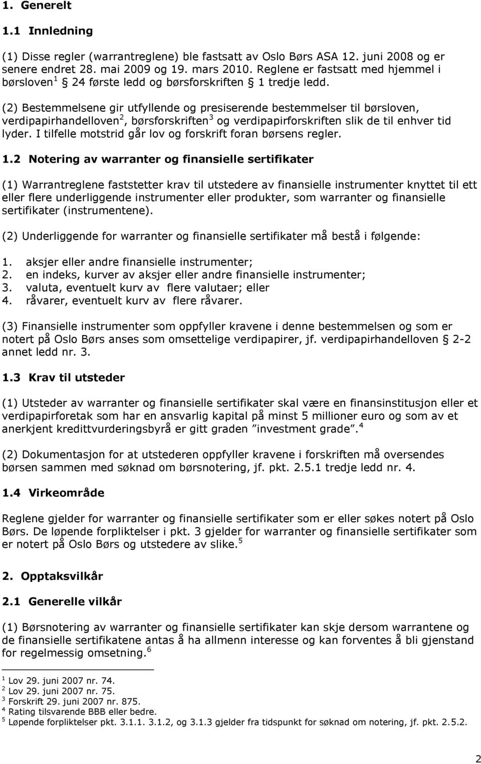 (2) Bestemmelsene gir utfyllende og presiserende bestemmelser til børsloven, verdipapirhandelloven 2, børsforskriften 3 og verdipapirforskriften slik de til enhver tid lyder.