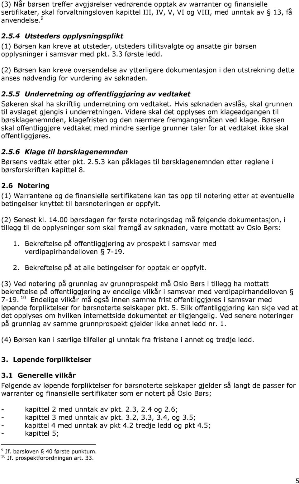 (2) Børsen kan kreve oversendelse av ytterligere dokumentasjon i den utstrekning dette anses nødvendig for vurdering av søknaden. 2.5.