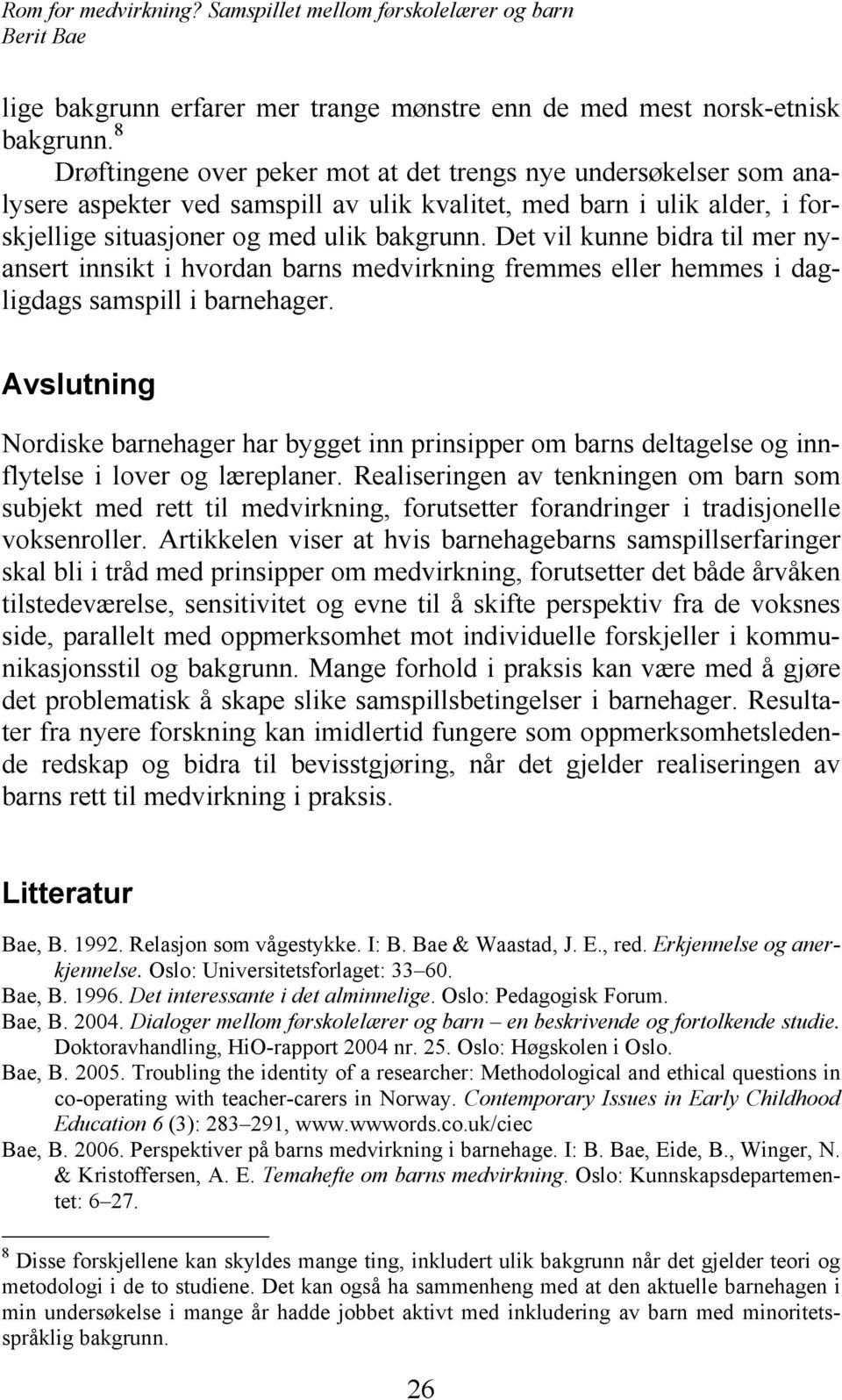 Det vil kunne bidra til mer nyansert innsikt i hvordan barns medvirkning fremmes eller hemmes i dagligdags samspill i barnehager.