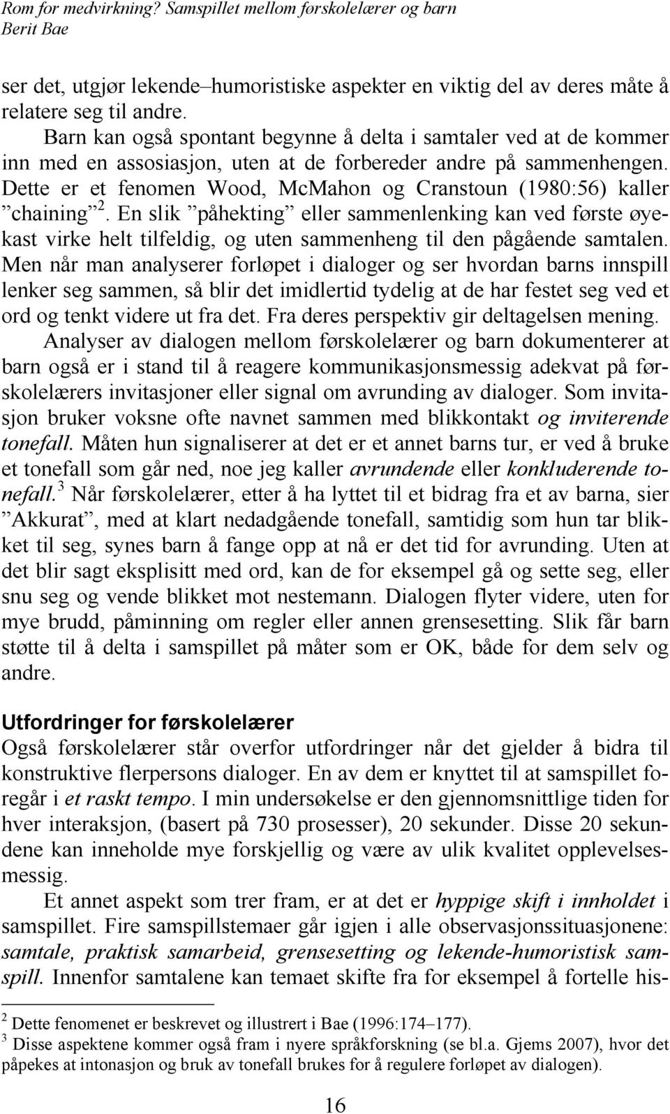 Dette er et fenomen Wood, McMahon og Cranstoun (1980:56) kaller chaining 2.