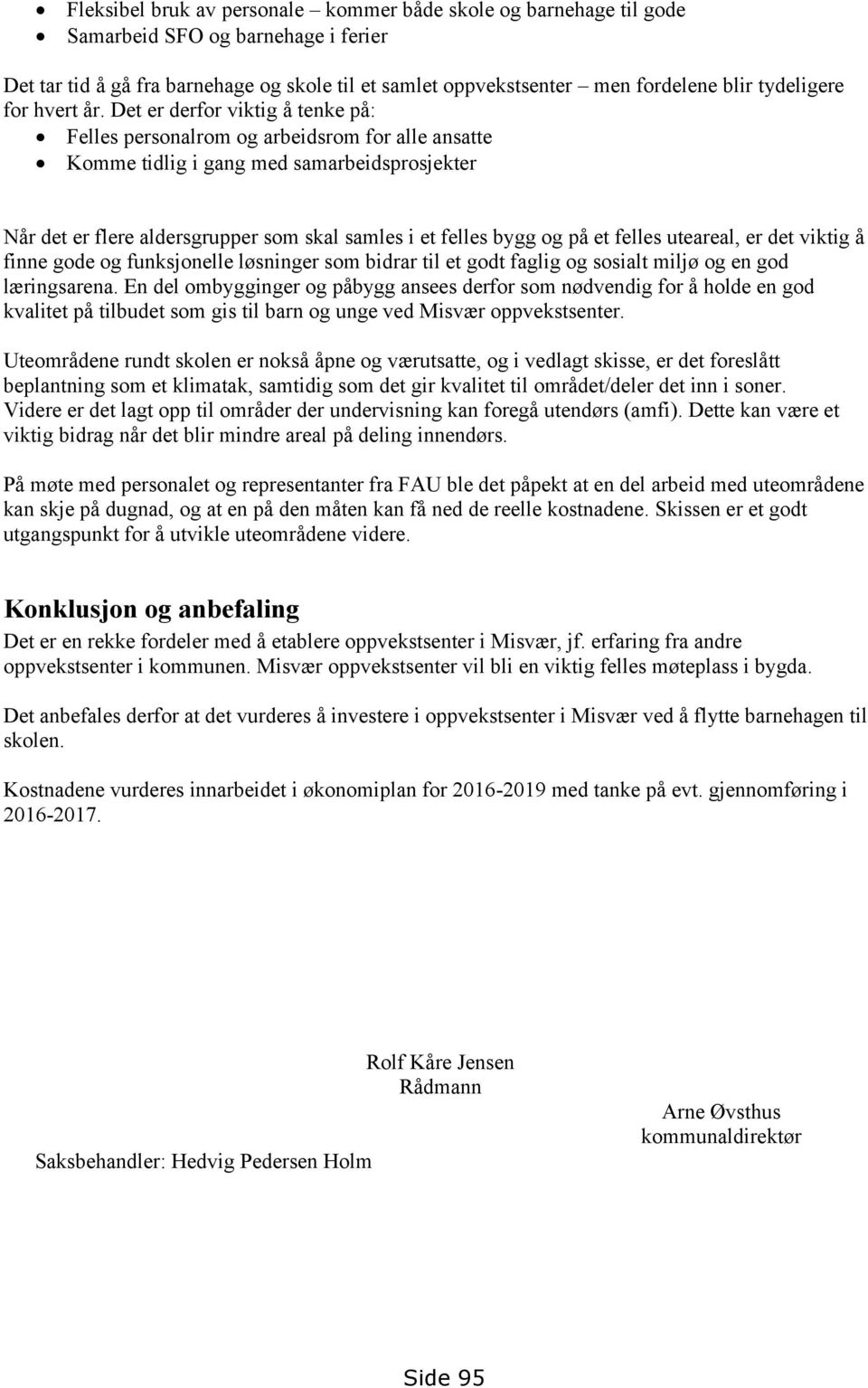 Det er derfor viktig å tenke på: Felles personalrom og arbeidsrom for alle ansatte Komme tidlig i gang med samarbeidsprosjekter Når det er flere aldersgrupper som skal samles i et felles bygg og på