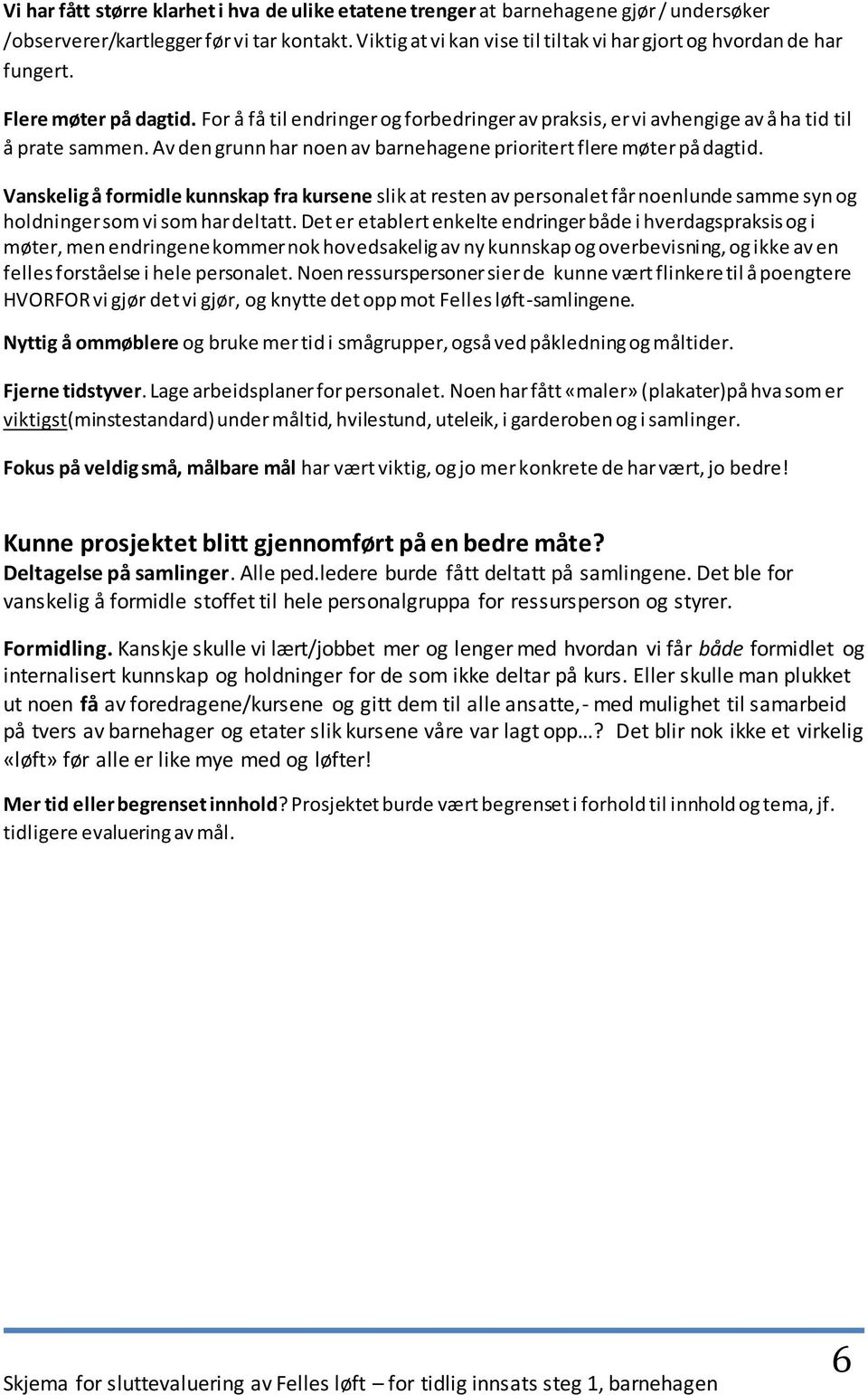 Av den grunn har noen av barnehagene prioritert flere møter på dagtid.