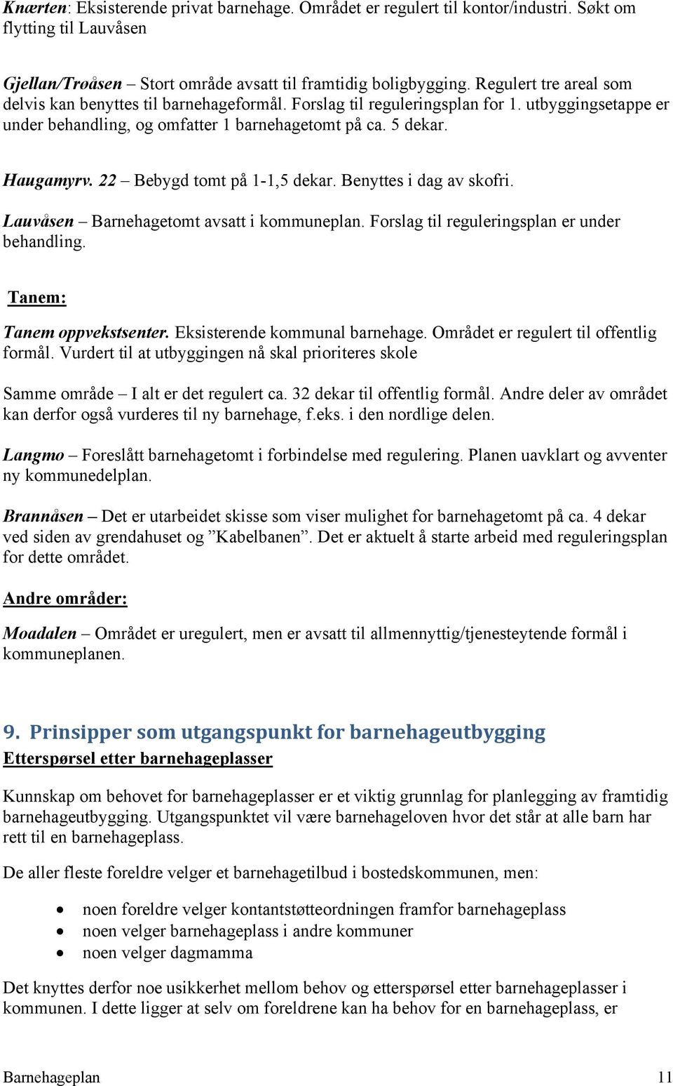 22 Bebygd tomt på 1-1,5 dekar. Benyttes i dag av skofri. Lauvåsen Barnehagetomt avsatt i kommuneplan. Forslag til reguleringsplan er under behandling. Tanem: Tanem oppvekstsenter.