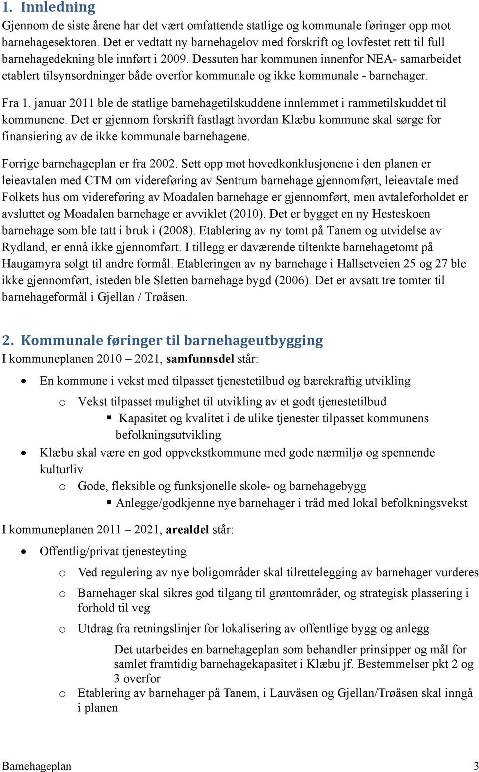 Dessuten har kommunen innenfor NEA- samarbeidet etablert tilsynsordninger både overfor kommunale og ikke kommunale - barnehager. Fra 1.