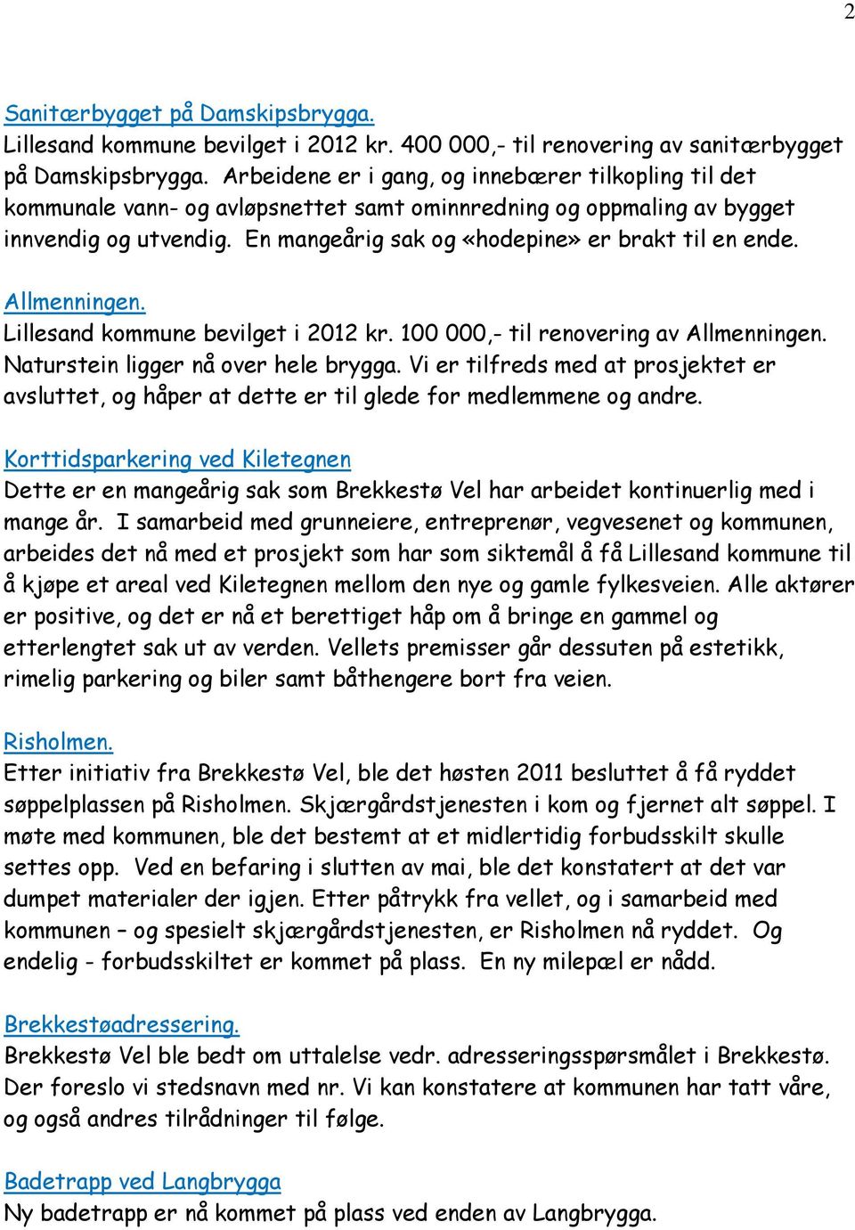 En mangeårig sak og «hodepine» er brakt til en ende. Allmenningen. Lillesand kommune bevilget i 2012 kr. 100 000,- til renovering av Allmenningen. Naturstein ligger nå over hele brygga.