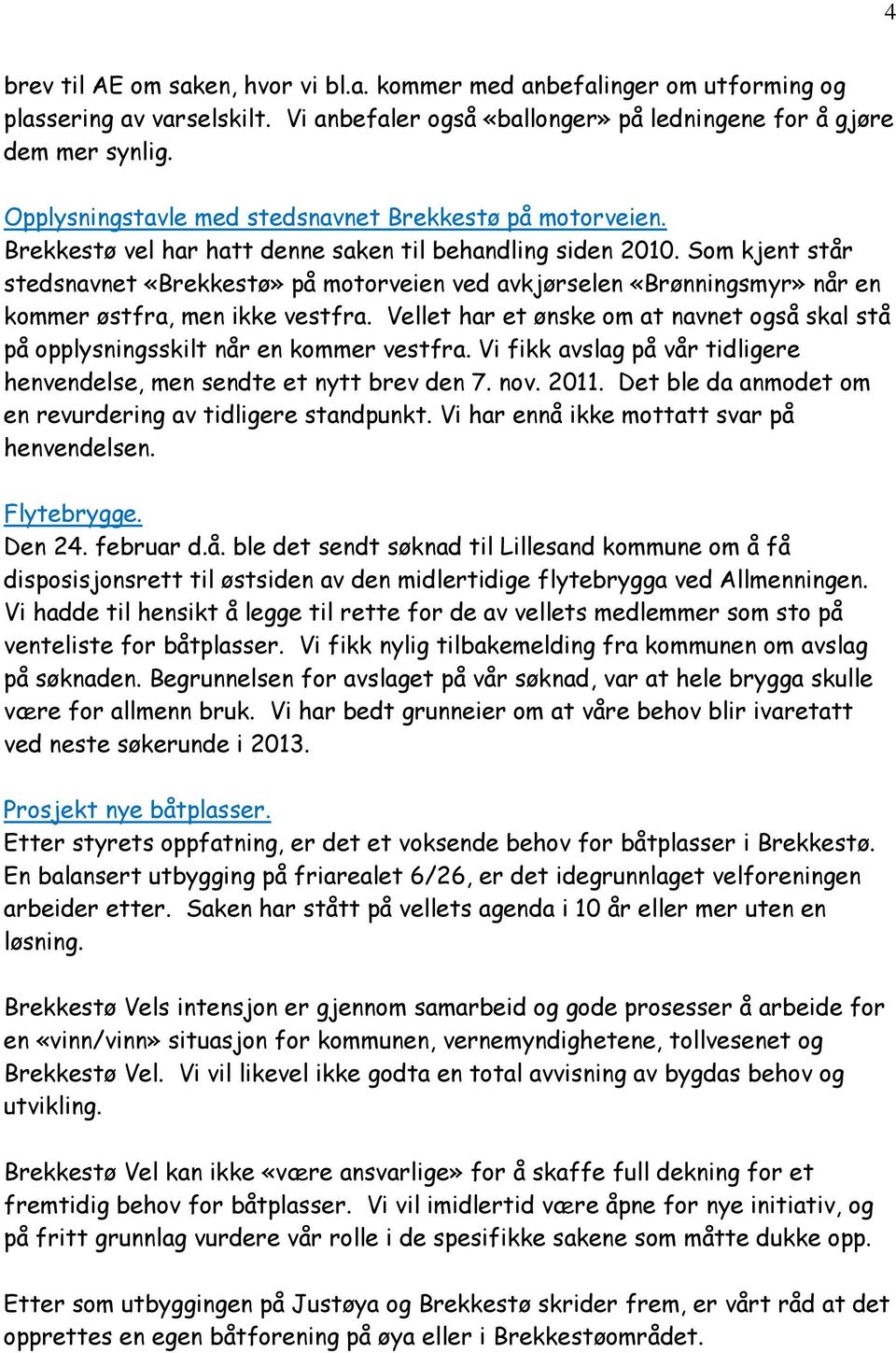 Som kjent står stedsnavnet «Brekkestø» på motorveien ved avkjørselen «Brønningsmyr» når en kommer østfra, men ikke vestfra.