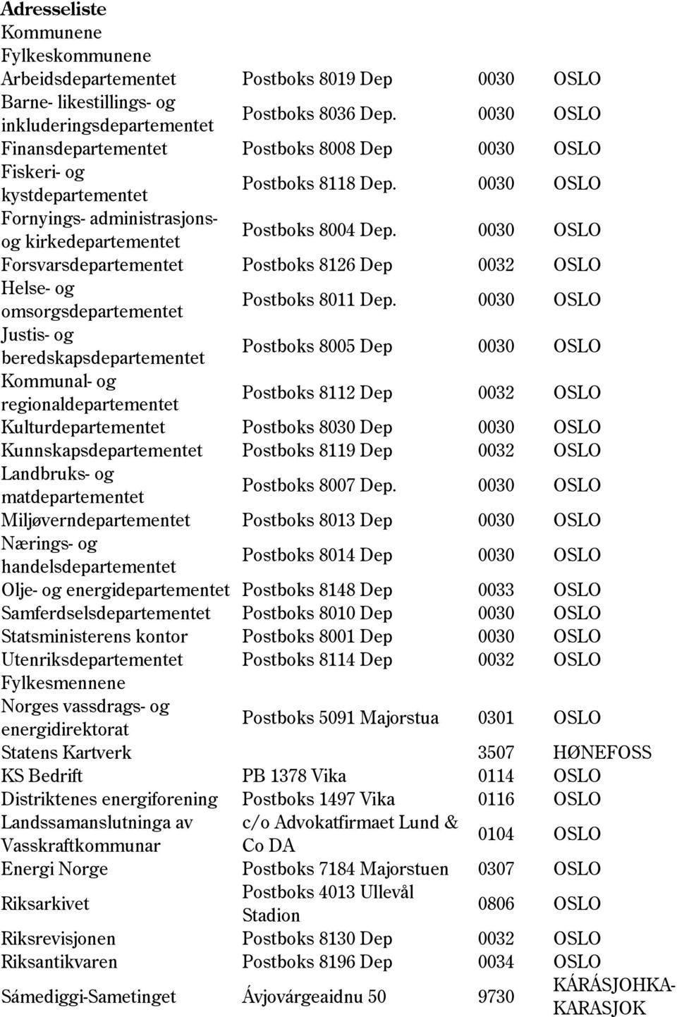 0030 OSLO Forsvarsdepartementet Postboks 8126 Dep 0032 OSLO Helse- og omsorgsdepartementet Postboks 8011 Dep.