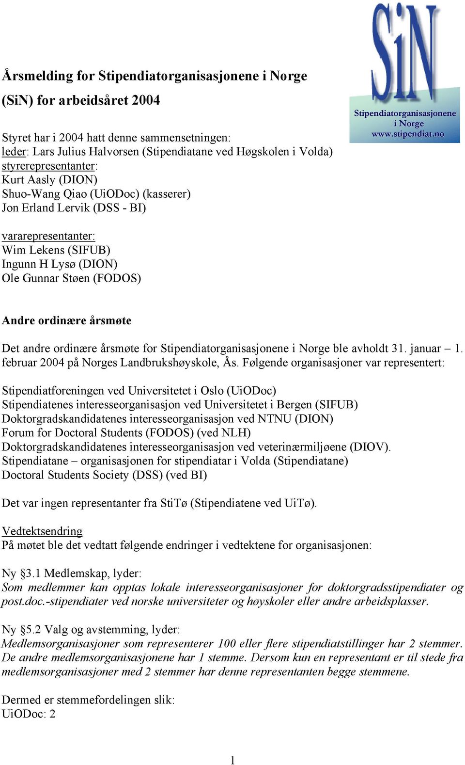 no vararepresentanter: Wim Lekens (SIFUB) Ingunn H Lysø (DION) Ole Gunnar Støen (FODOS) Andre ordinære årsmøte Det andre ordinære årsmøte for Stipendiatorganisasjonene i Norge ble avholdt 31.