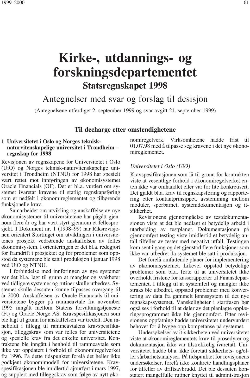 Oslo (UiO) og Norges teknisk-naturvitenskapelige universitet i Trondheim (NTNU) for 1998 har spesielt vært rettet mot innføringen av økonomisystemet Oracle Financials (OF). Det er bl.a. vurdert om systemet ivaretar kravene til statlig regnskapsføring som er nedfelt i økonomireglementet og tilhørende funksjonelle krav.