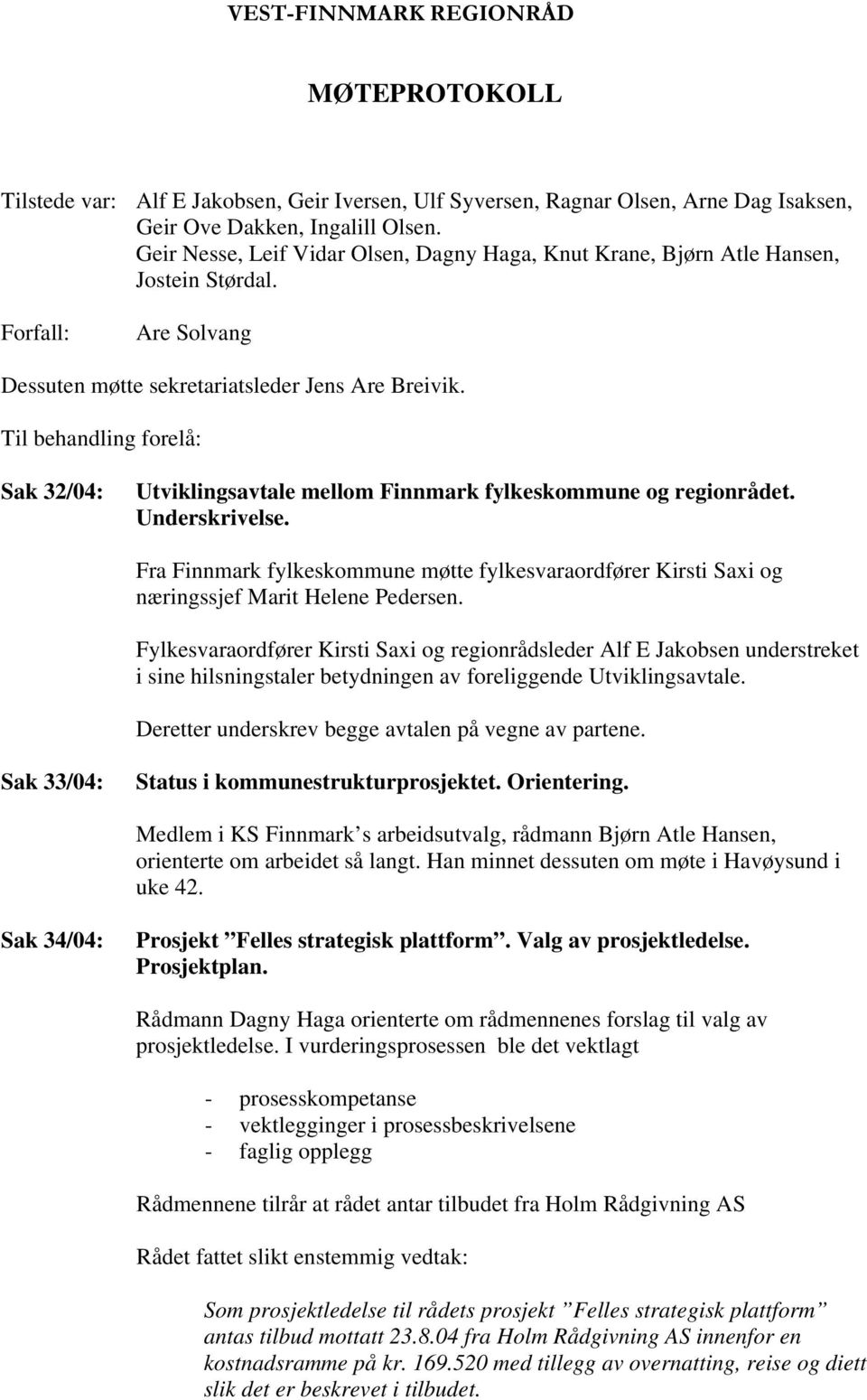 Til behandling forelå: Sak 32/04: Utviklingsavtale mellom Finnmark fylkeskommune og regionrådet. Underskrivelse.