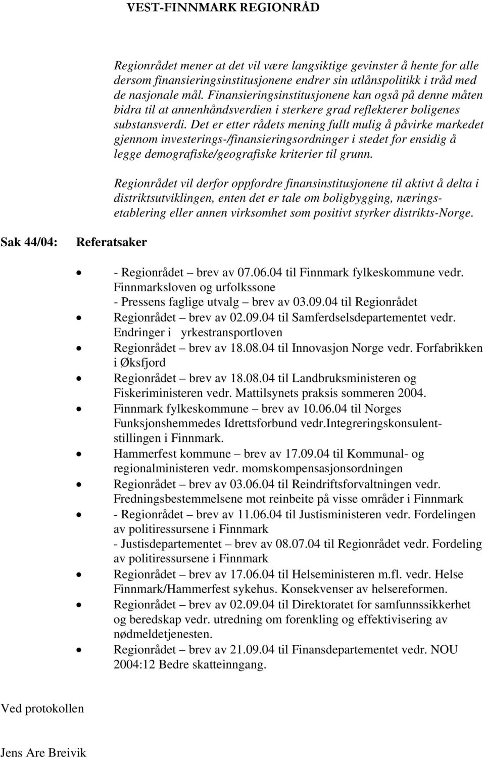 Det er etter rådets mening fullt mulig å påvirke markedet gjennom investerings-/finansieringsordninger i stedet for ensidig å legge demografiske/geografiske kriterier til grunn.