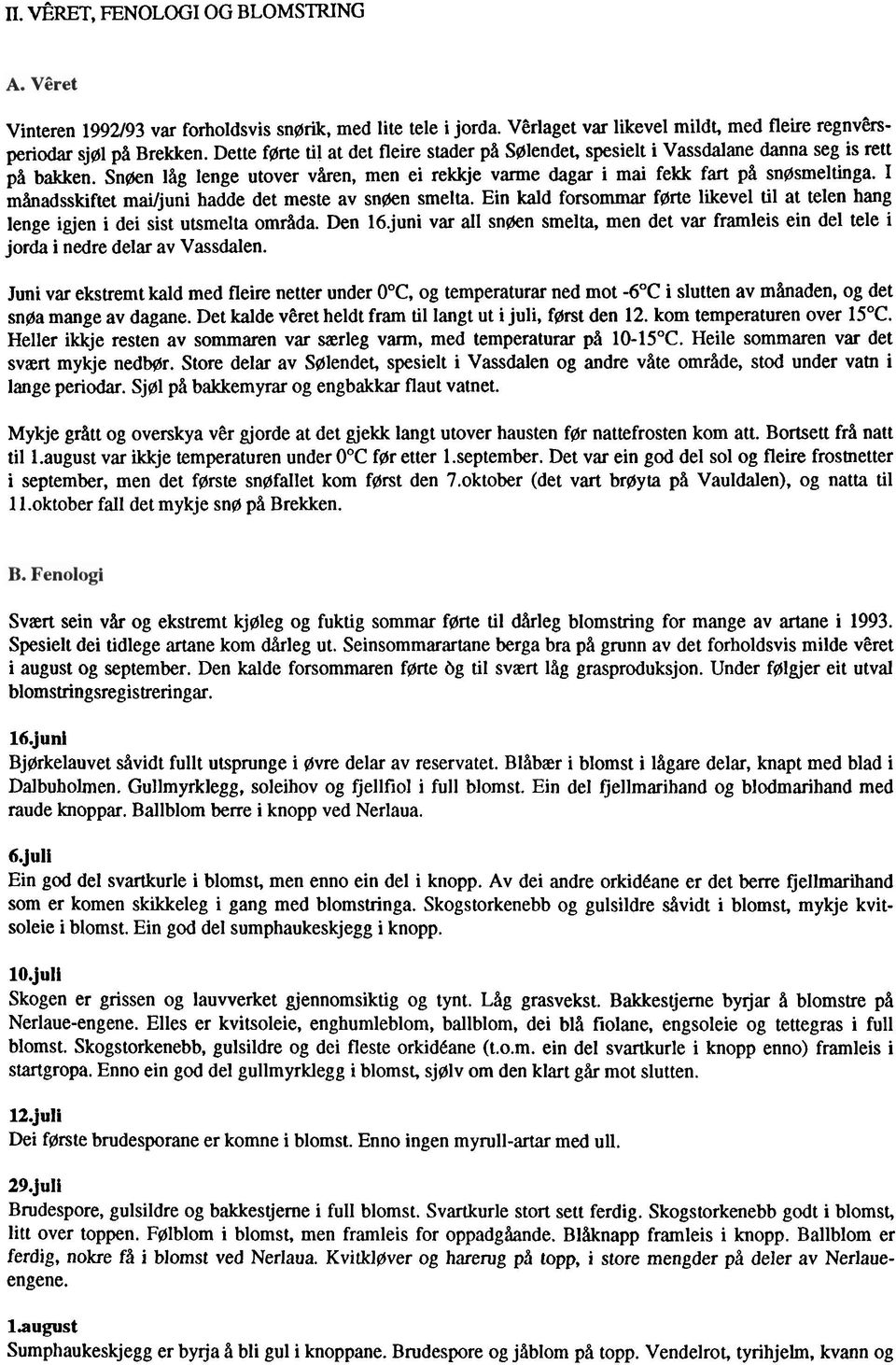 I månadsskiftet mailjuni hadde det meste av snøen smelta. Ein kald forsommar førte likevel til at telen hang lenge igjen i dei sist utsmelta områda. Den 16.