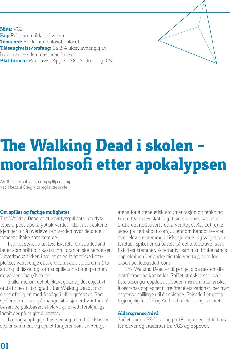 Om spillet og faglige muligheter The Walking Dead er et eventyrspill satt i en dystopisk, post-apokalyptisk verden, der menneskene kjemper for å overleve i en verden hvor de døde vender tilbake som