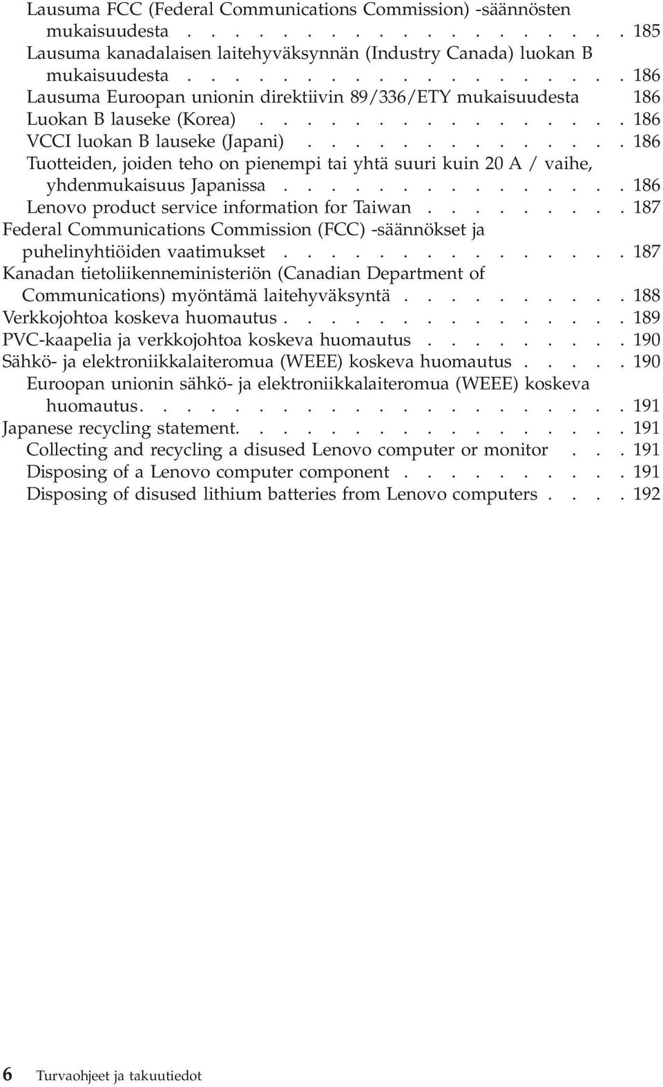 .............186 Tuotteiden, joiden teho on pienempi tai yhtä suuri kuin 20 A / vaihe, yhdenmukaisuus Japanissa...............186 Lenovo product service information for Taiwan.