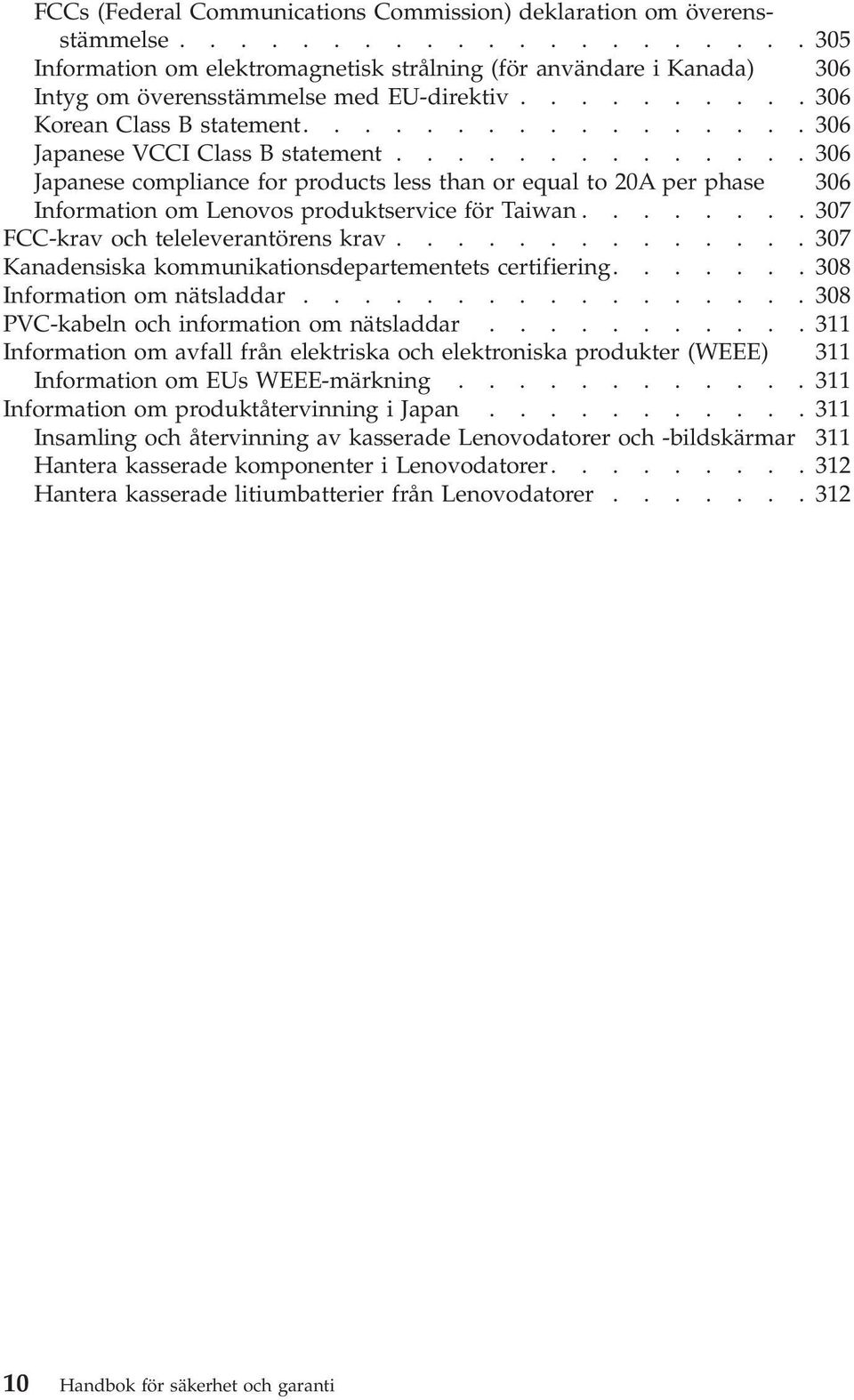 .............306 Japanese compliance for products less than or equal to 20A per phase 306 Information om Lenovos produktservice för Taiwan........307 FCC-krav och teleleverantörens krav.