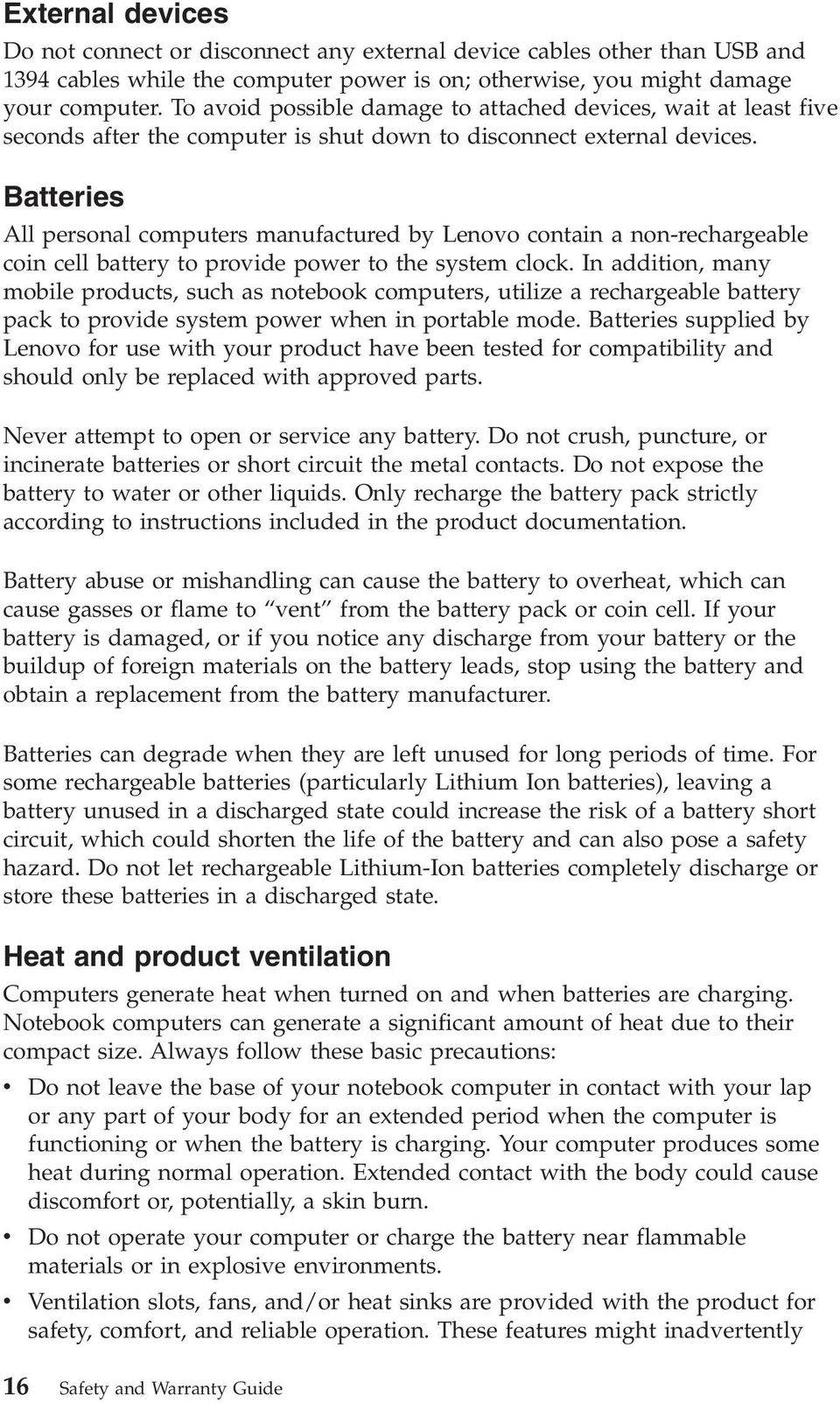 Batteries All personal computers manufactured by Lenovo contain a non-rechargeable coin cell battery to provide power to the system clock.