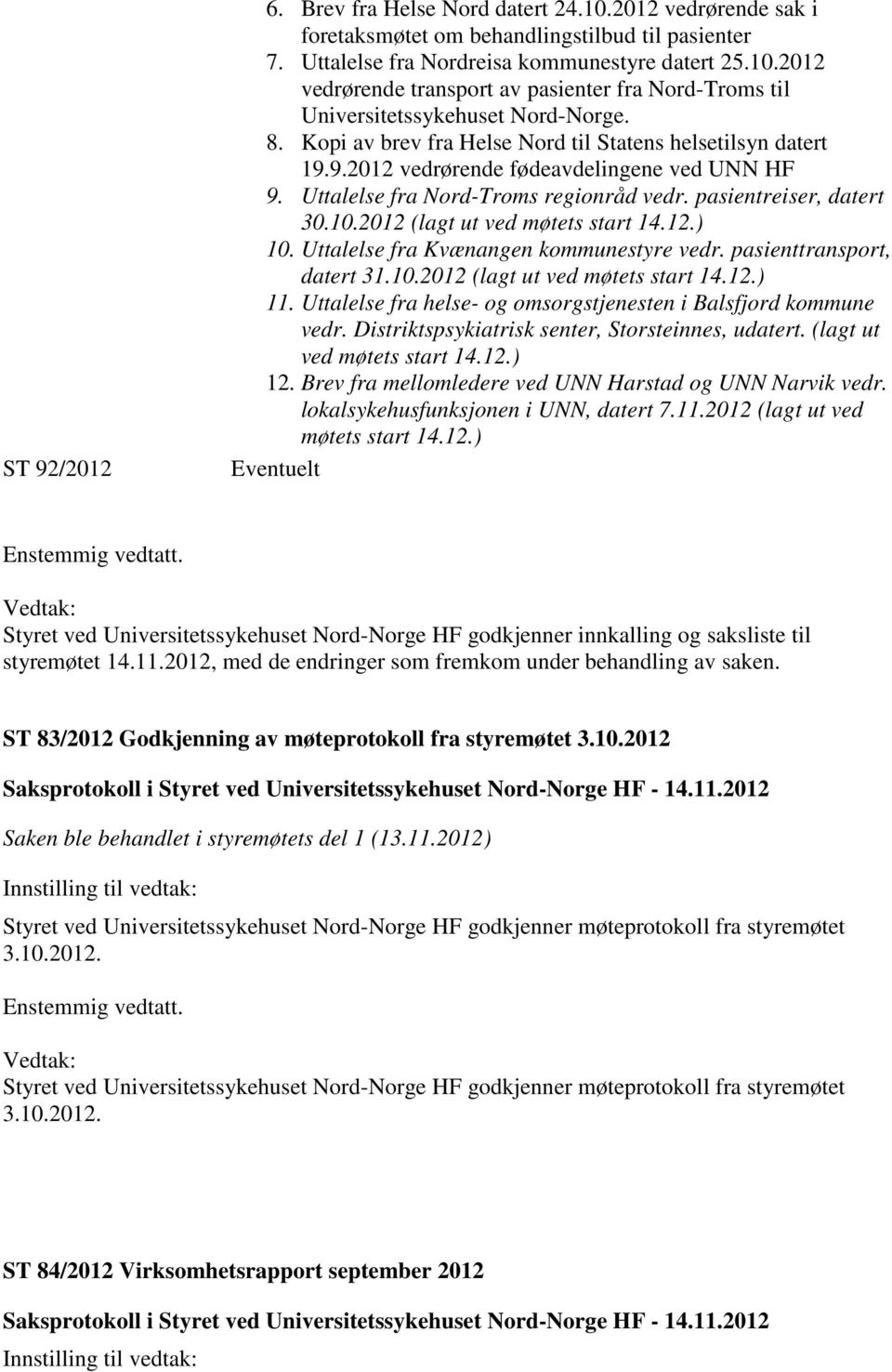 2012 (lagt ut ved møtets start 14.12.) 10. Uttalelse fra Kvænangen kommunestyre vedr. pasienttransport, datert 31.10.2012 (lagt ut ved møtets start 14.12.) 11.