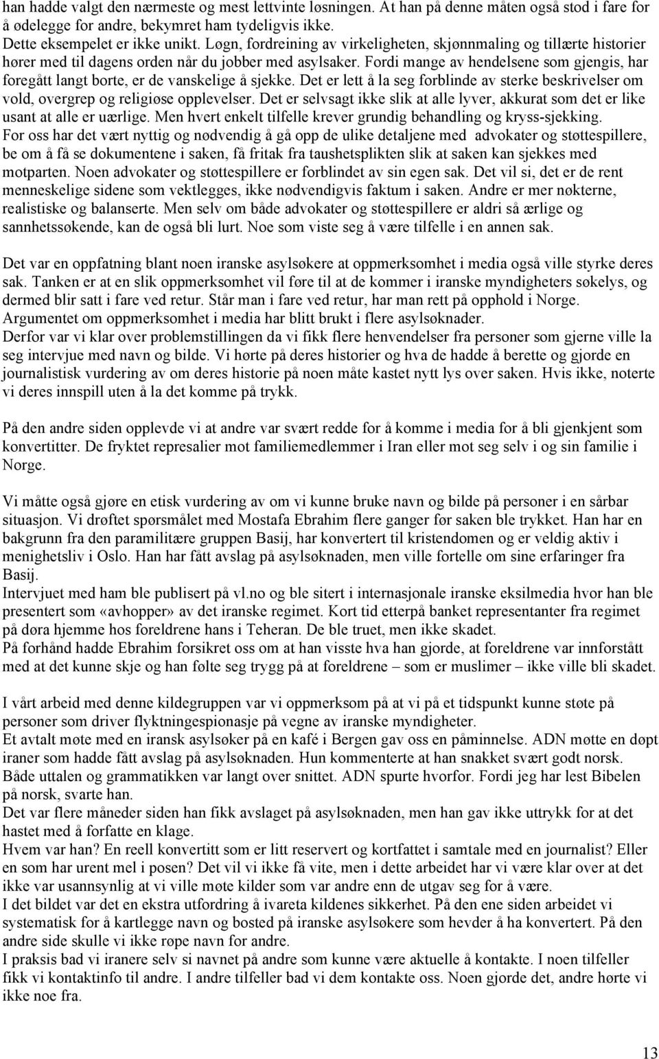 Fordi mange av hendelsene som gjengis, har foregått langt borte, er de vanskelige å sjekke. Det er lett å la seg forblinde av sterke beskrivelser om vold, overgrep og religiøse opplevelser.