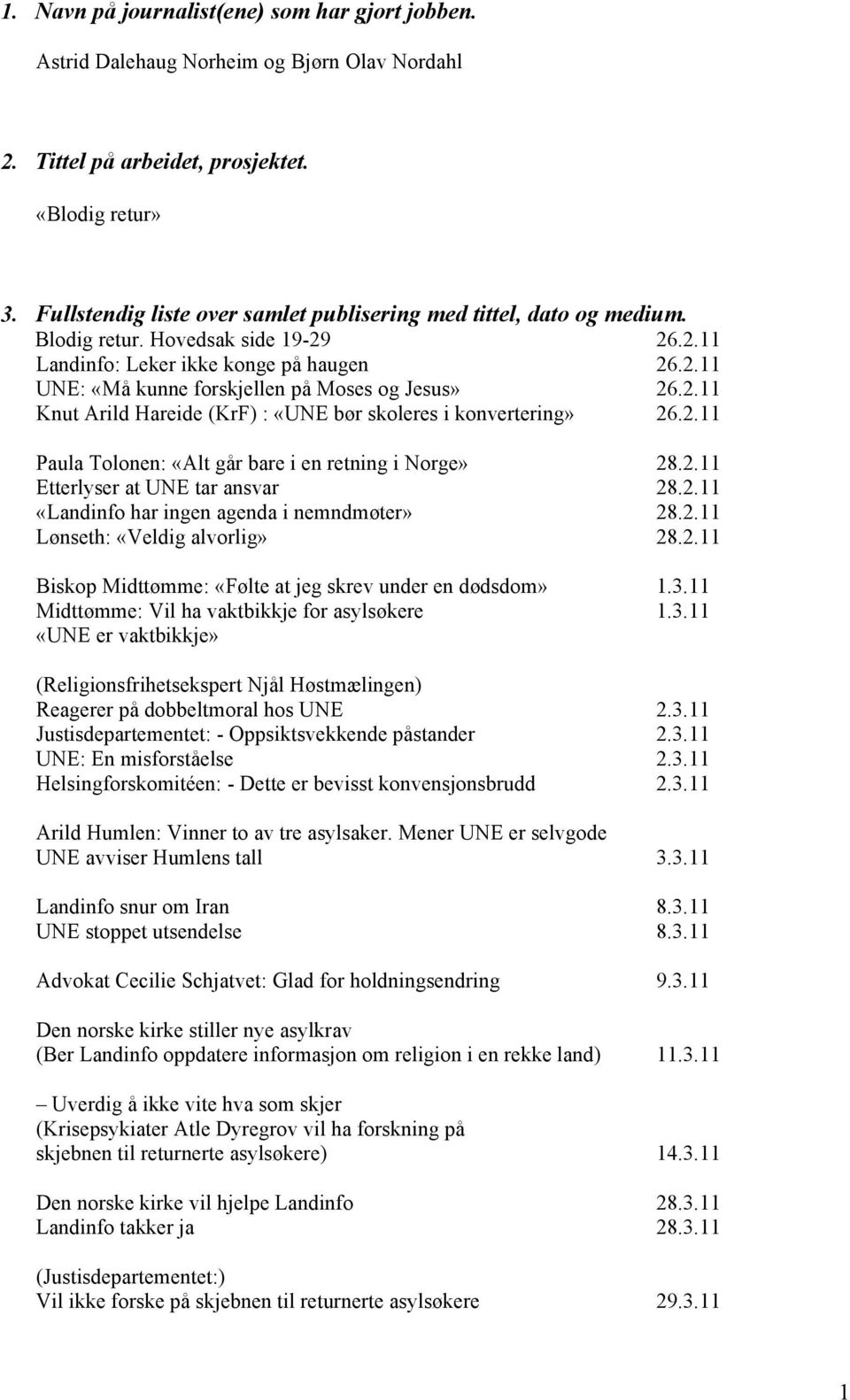 2.11 Knut Arild Hareide (KrF) : «UNE bør skoleres i konvertering» 26.2.11 Paula Tolonen: «Alt går bare i en retning i Norge» 28.2.11 Etterlyser at UNE tar ansvar 28.2.11 «Landinfo har ingen agenda i nemndmøter» 28.