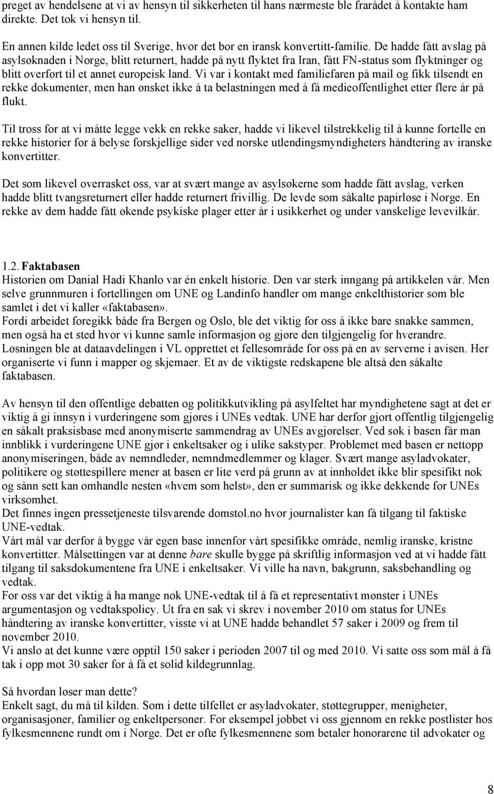 De hadde fått avslag på asylsøknaden i Norge, blitt returnert, hadde på nytt flyktet fra Iran, fått FN-status som flyktninger og blitt overført til et annet europeisk land.