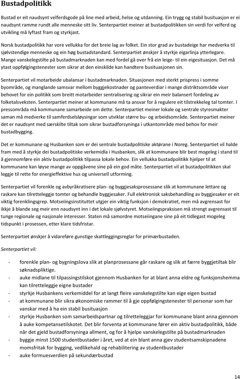 Ein stor grad av bustadeige har medverka til sjølvstendige menneske og ein høg bustadstandard. Senterpartiet ønskjer å styrkje eigarlinja ytterlegare.