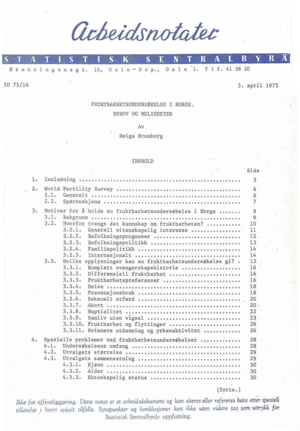 Internasjonalt... 3.3. Hvilke opplysninger kan en fruktbarhetsundersøkelse gi?. 3.3.1. Komplett svangerskapshistorie... 3.3.2. Differensiell fruktbarhet 3.3.3. Fruktbarhetspreferanser Helse 4 3.3.5.